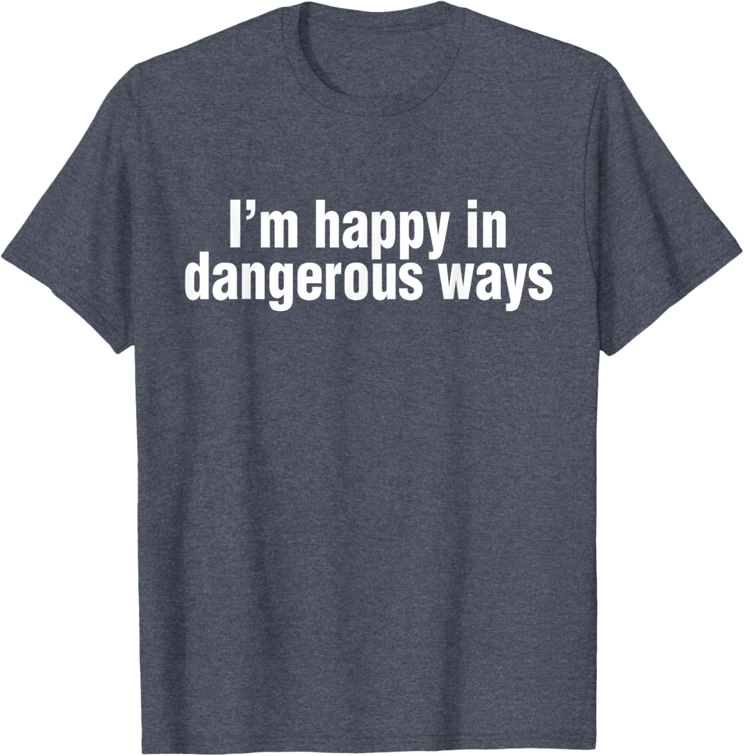 Funny Quote I'm Happy in Dangerous Ways T-Shirt for Unique Style - 22