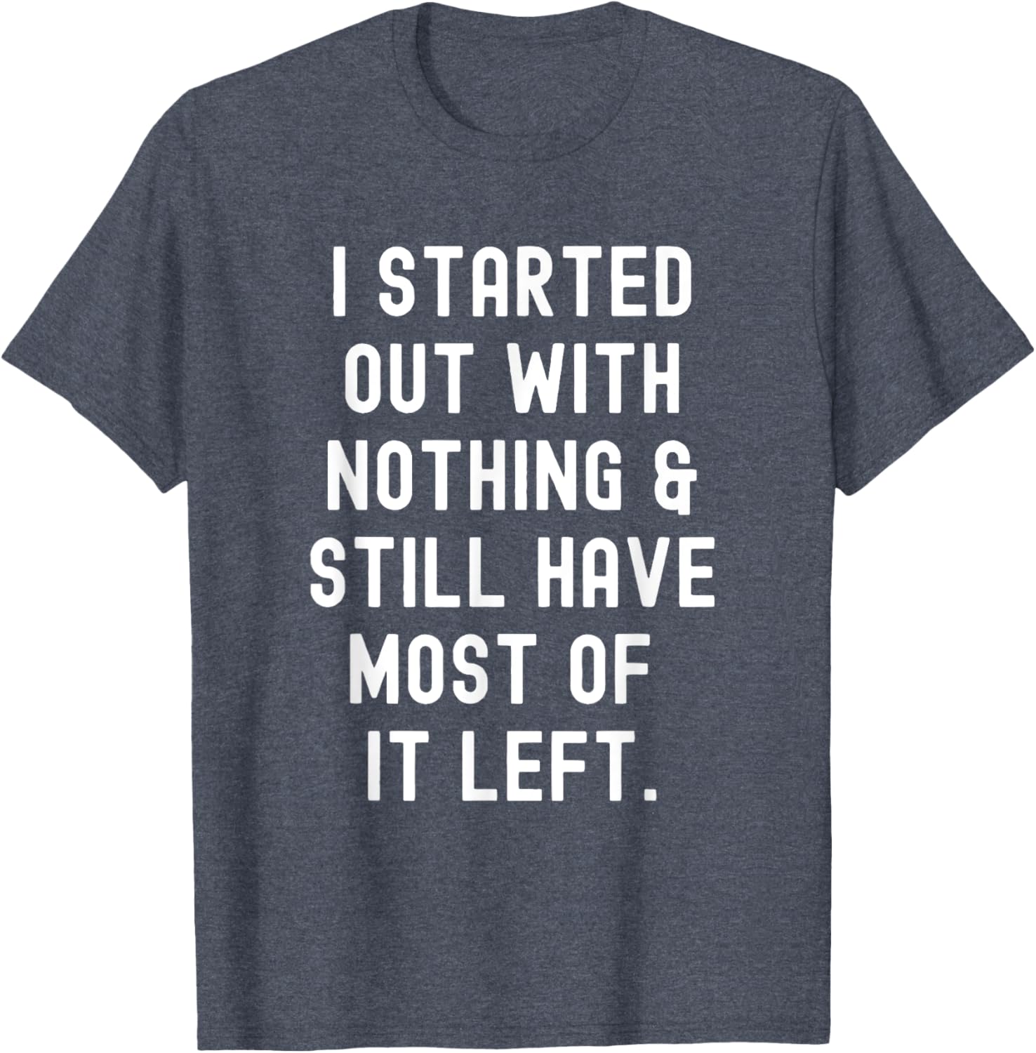Funny I Started Out With Nothing T-Shirt for Humor Lovers - 18
