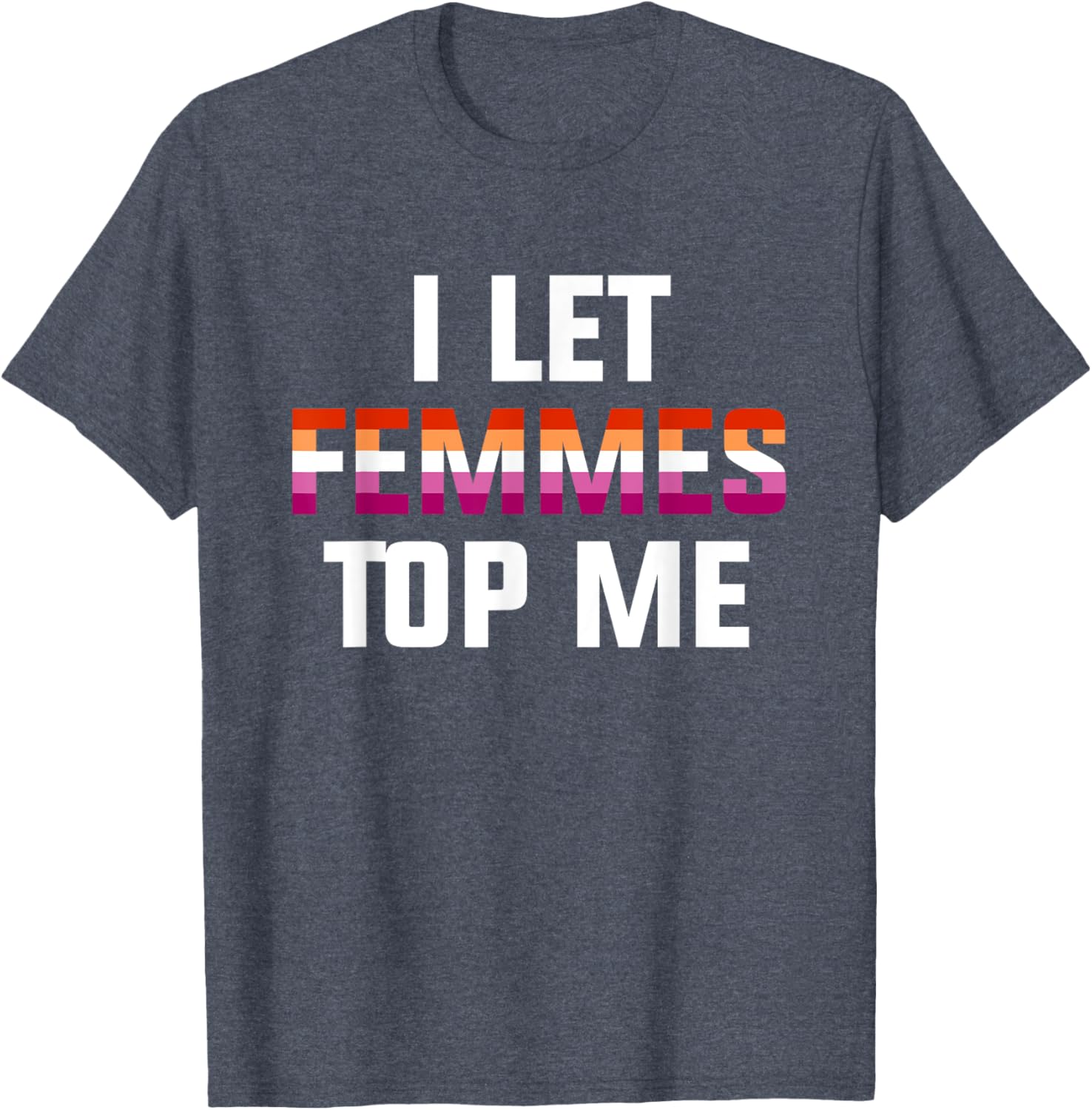Funny Lesbian Bisexual Pride T-Shirt I Let Femmes Top Me for Everyone - 12