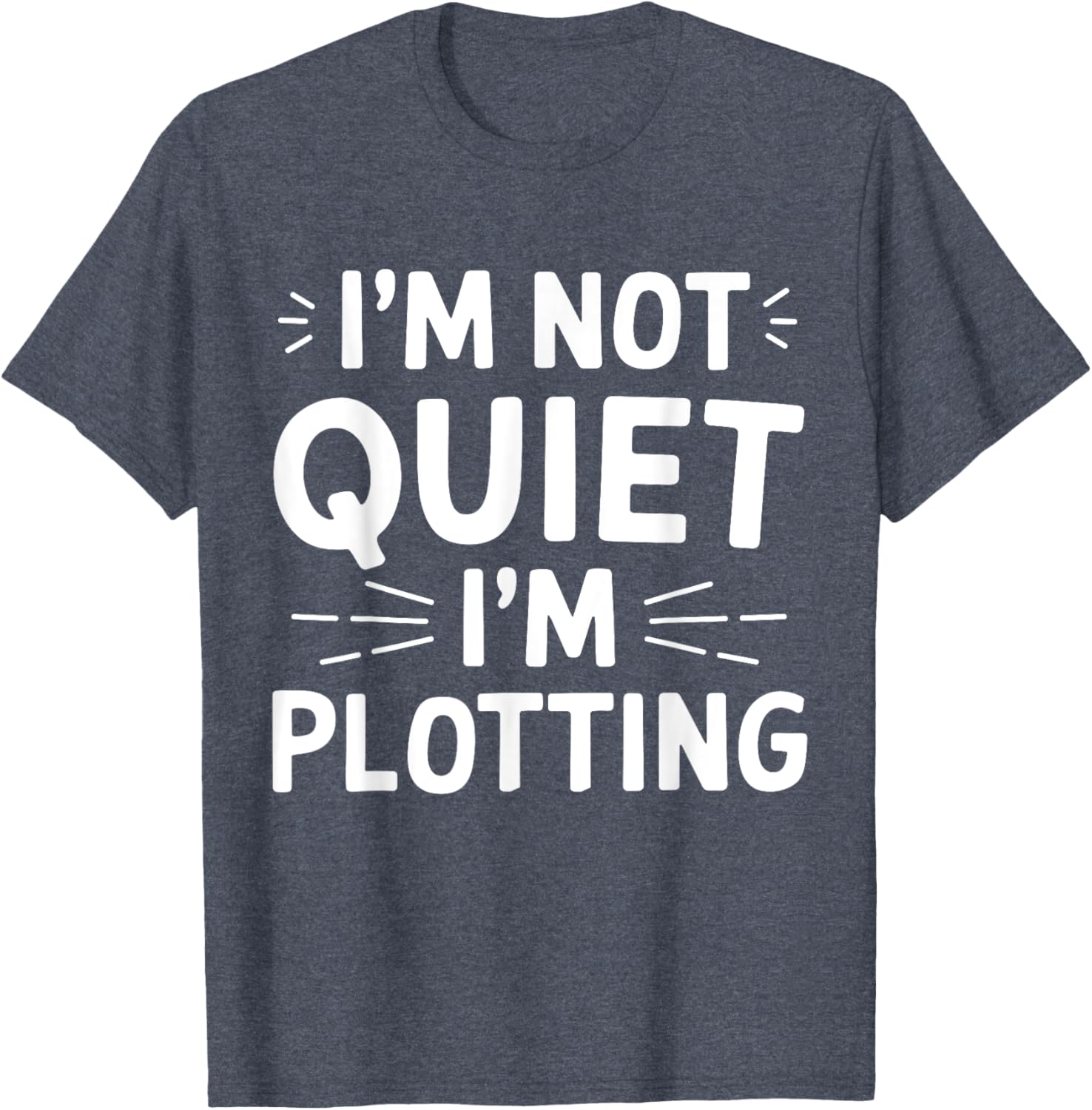I'm Not Quiet I'm Plotting Funny Graphic T-Shirt for Creative Minds - 20