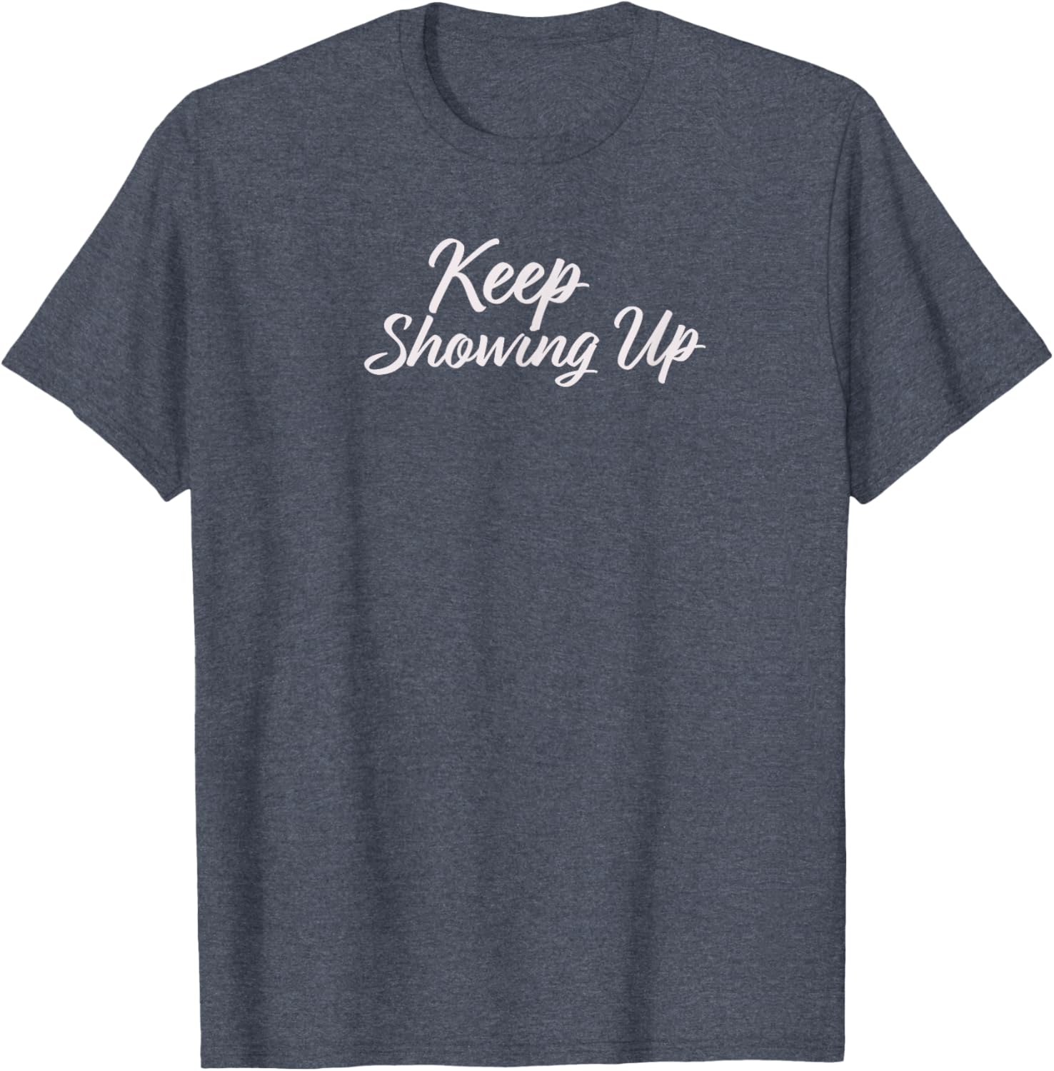 Keep Showing Up T-Shirt for Inspirational Living in Comfort and Style - 2