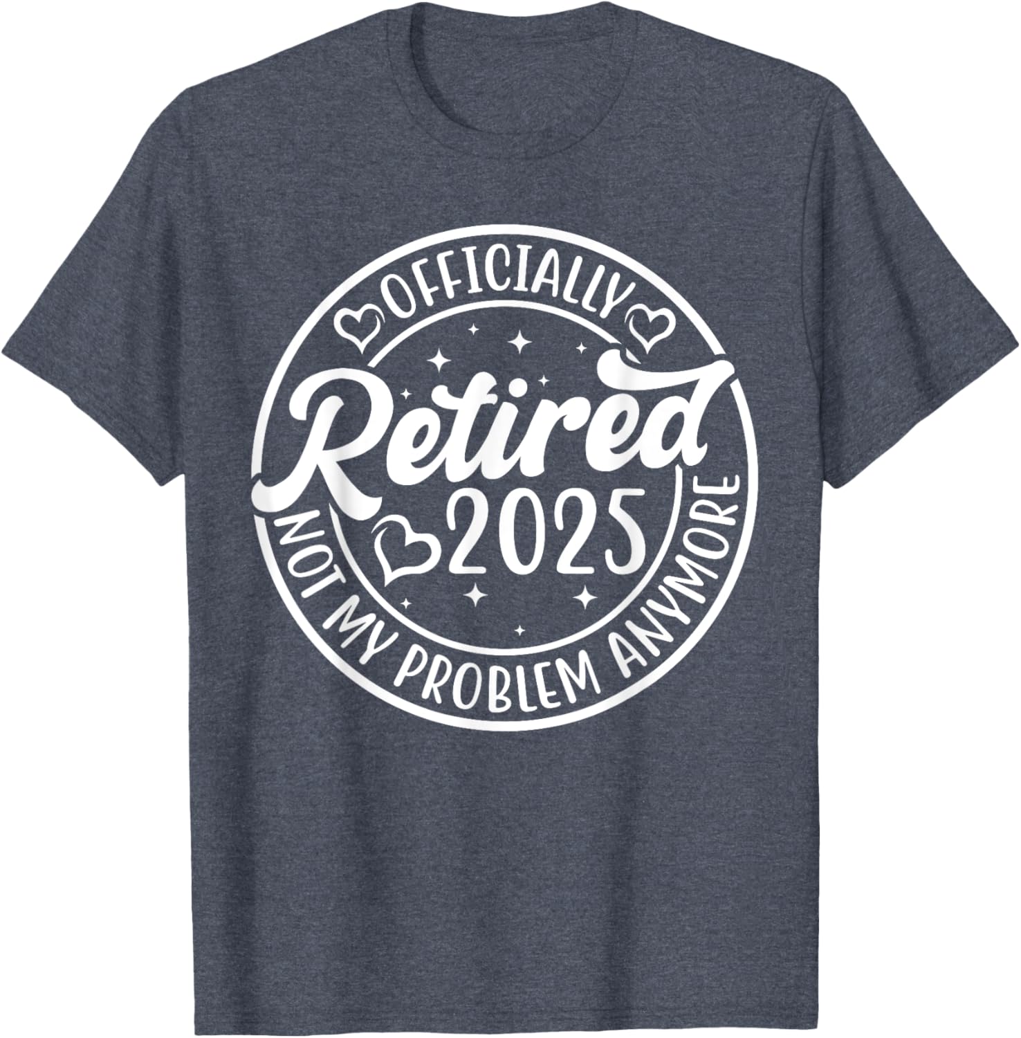 Officially Retired 2025 Funny T-Shirt - Not My Problem Anymore - 6