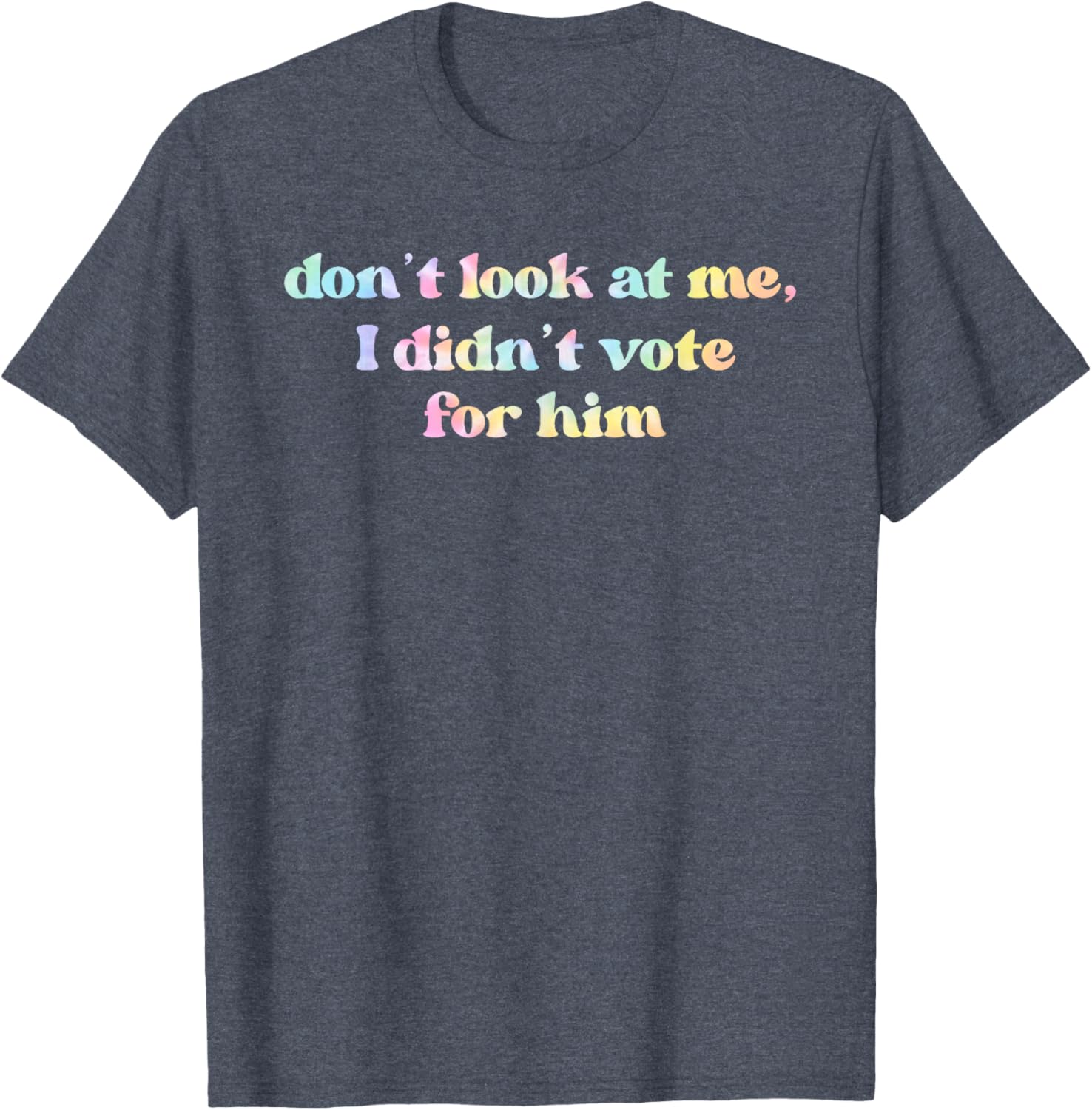 Funny Tie Dye T-Shirt Don't Look At Me I Didn't Vote for Him - 8