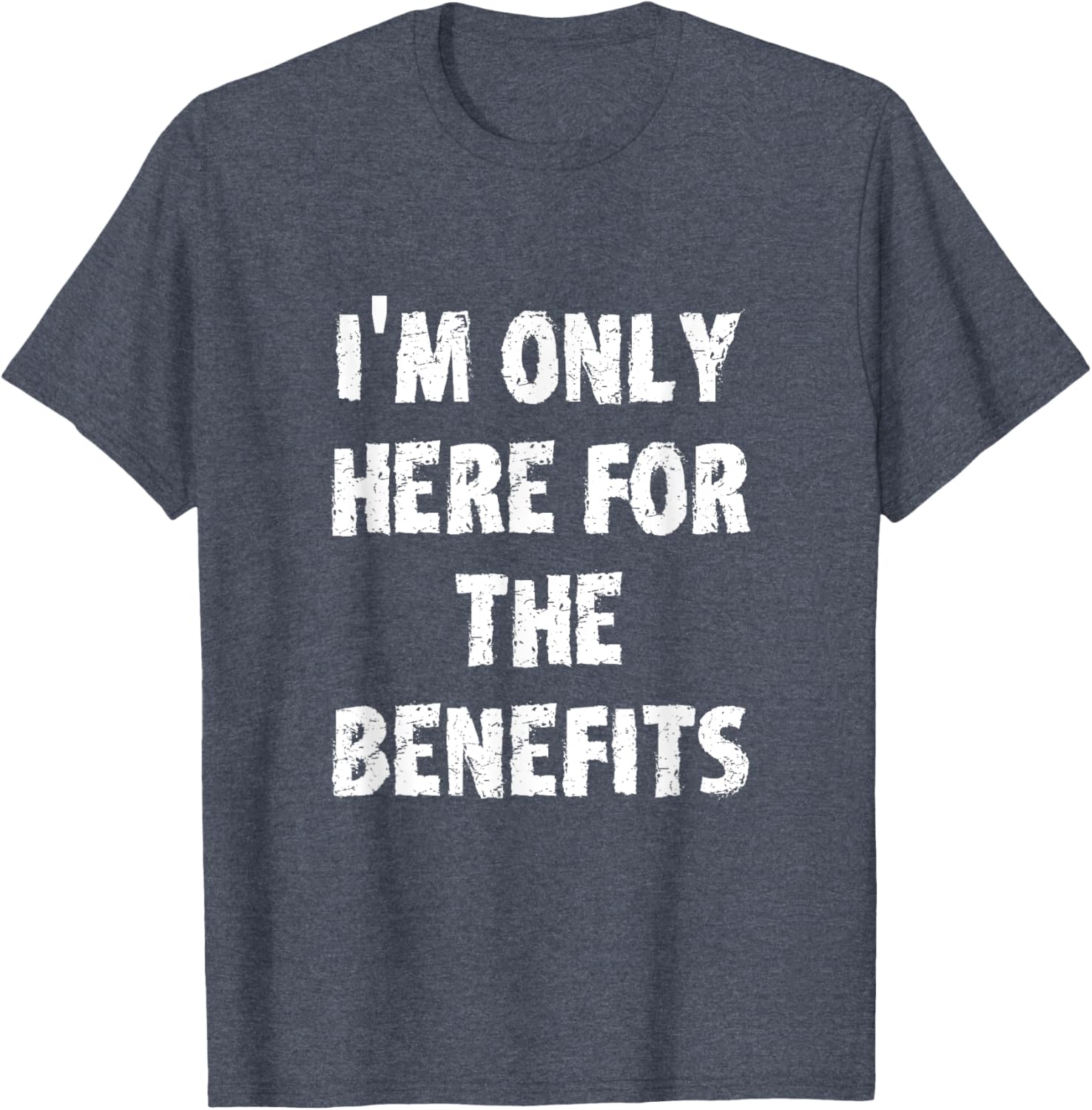 I'm Only Here For The Benefits T-Shirt Perfect for Casual Wear - 25