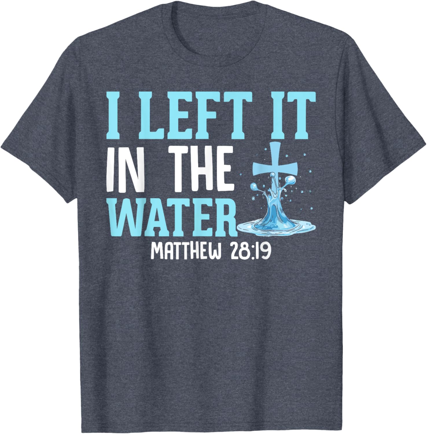 I Left It in the Water Matthew 28:19 Christian T-Shirt for Believers - 3