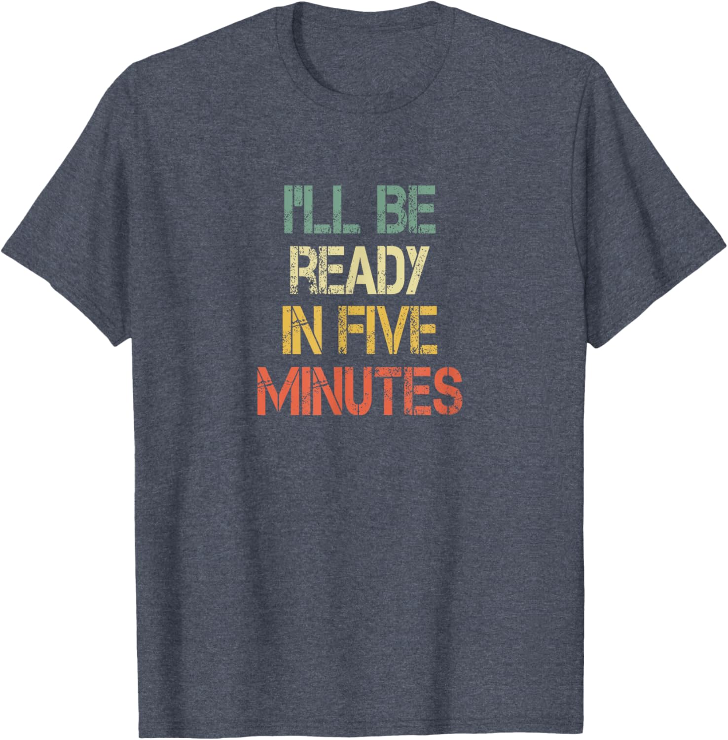 Funny Always Late I'll Be Ready in 5 Minutes T-Shirt for Laughs - 23