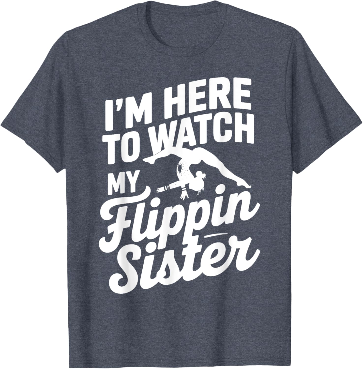 Funny I'm Here to Watch My Flippin Sister Gymnastics T-Shirt - 7
