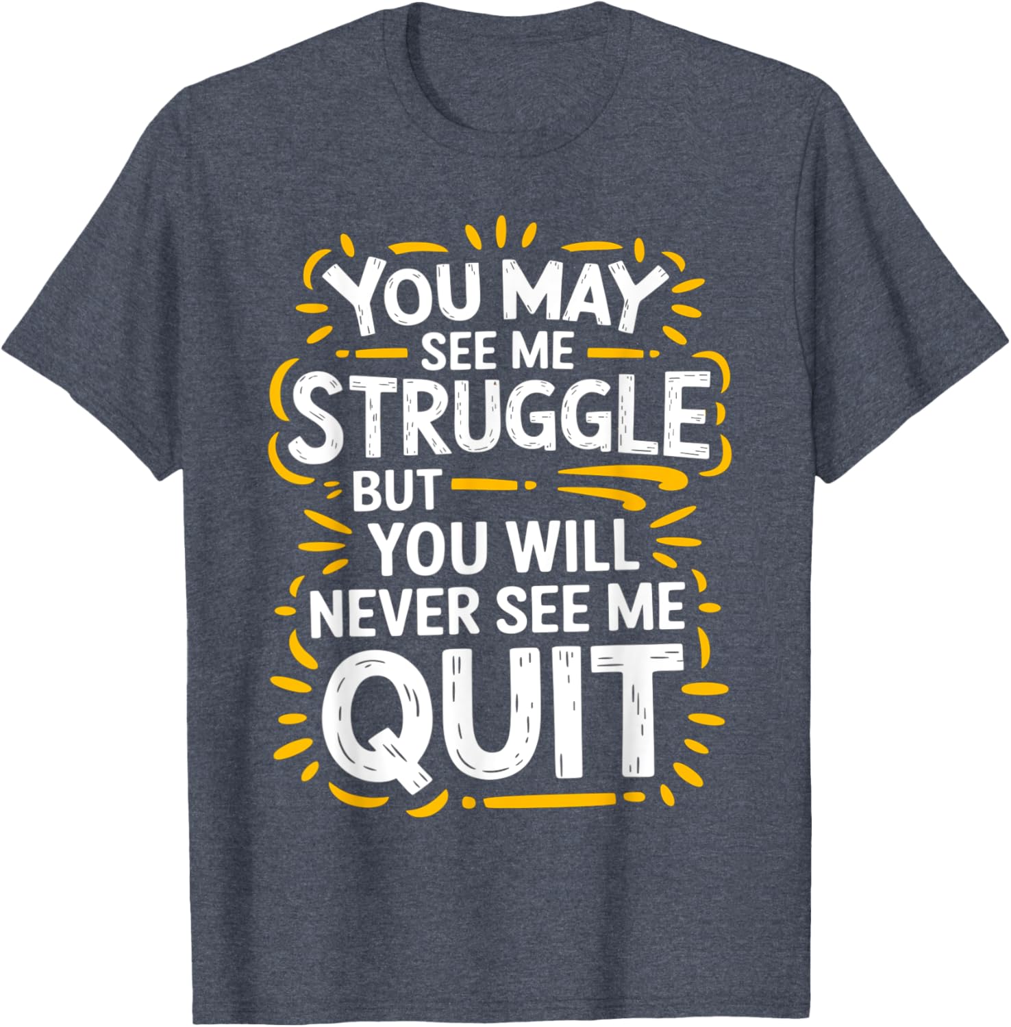 Cute You May See Me Struggle But You Will Never See Me Quit T-Shirt - 16