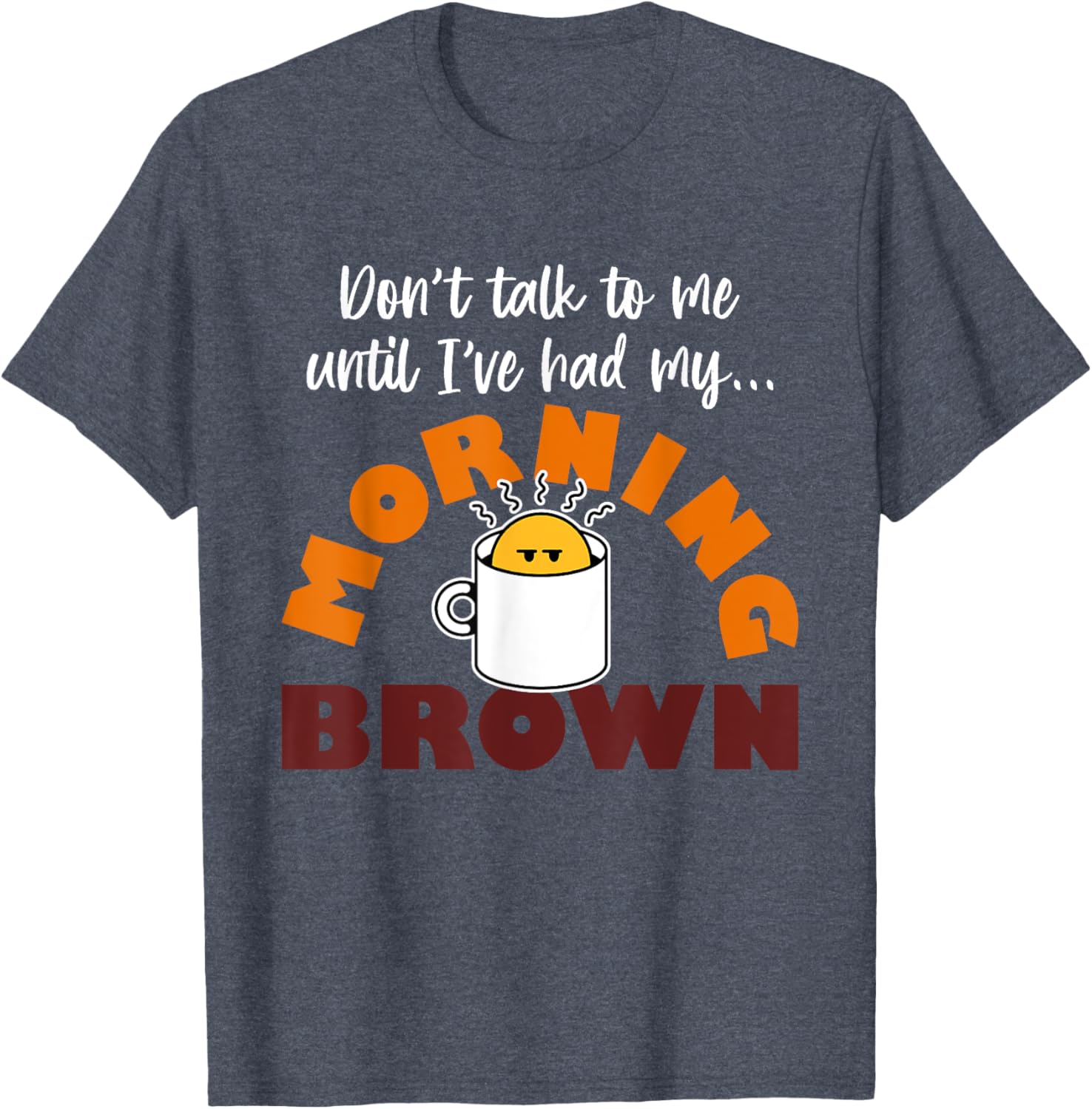 Morning Brown T-Shirt Don't Talk to Me Until I've Had My Coffee - 15