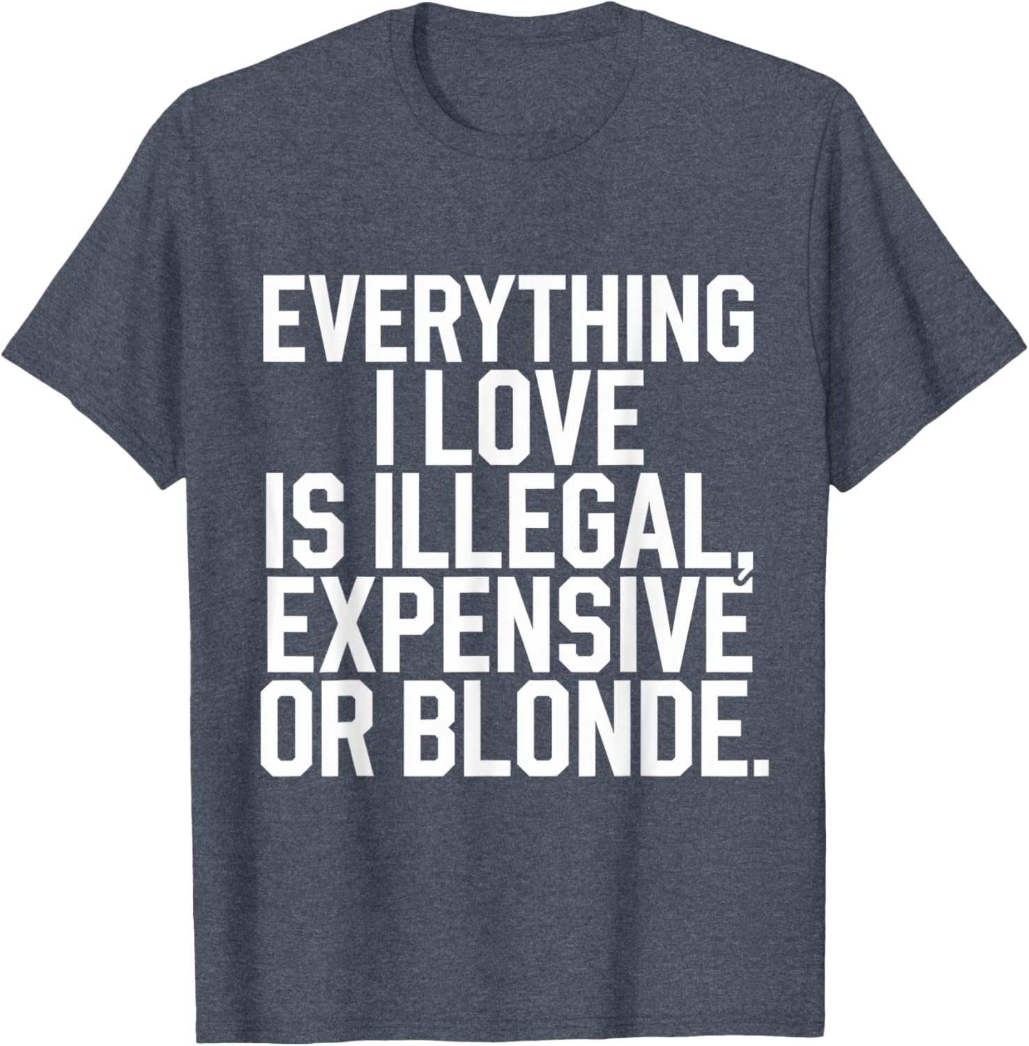 Everything I Love Is Illegal Expensive Or Blonde Graphic Tee Shirt - 17