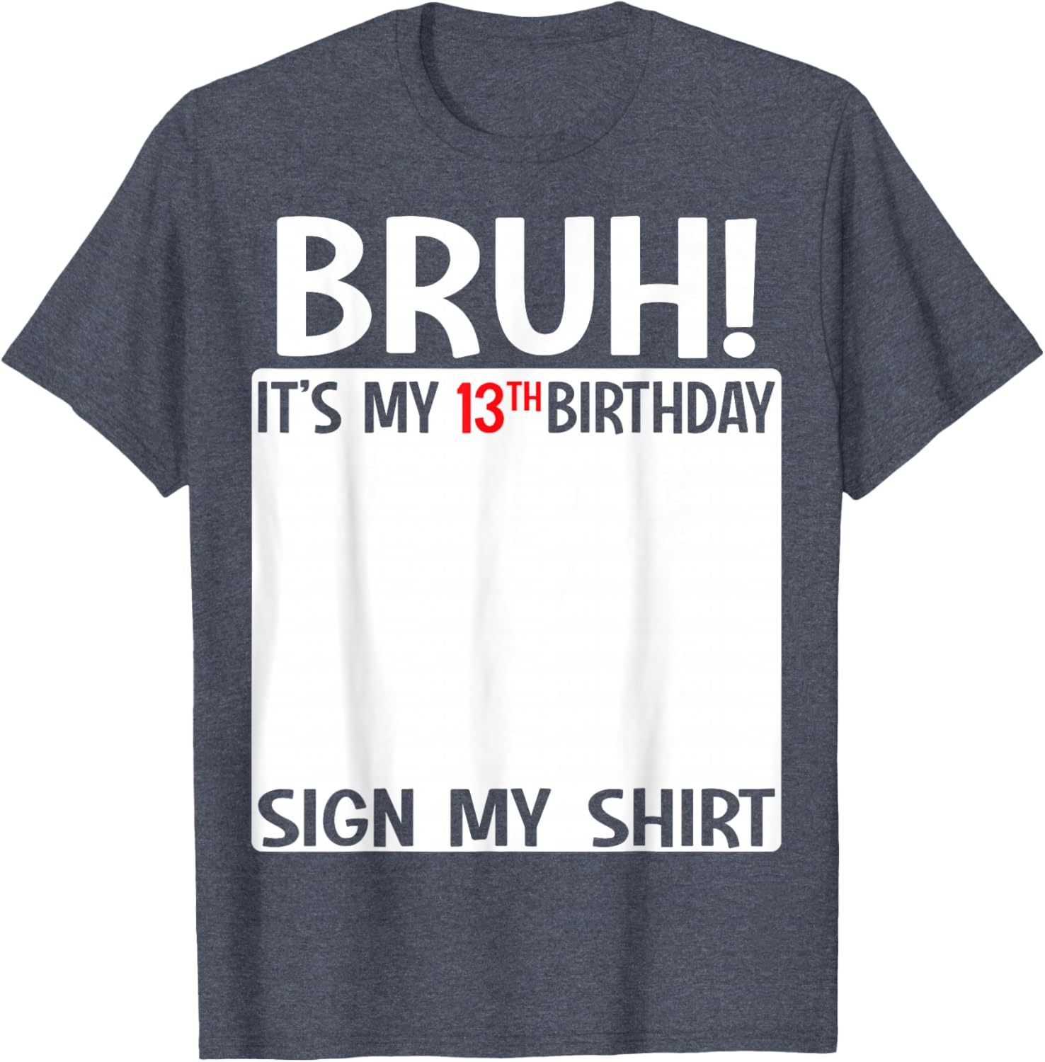 Bruh It's My 13th Birthday Sign My Shirt Fun T-Shirt for 13 Year Olds - 7