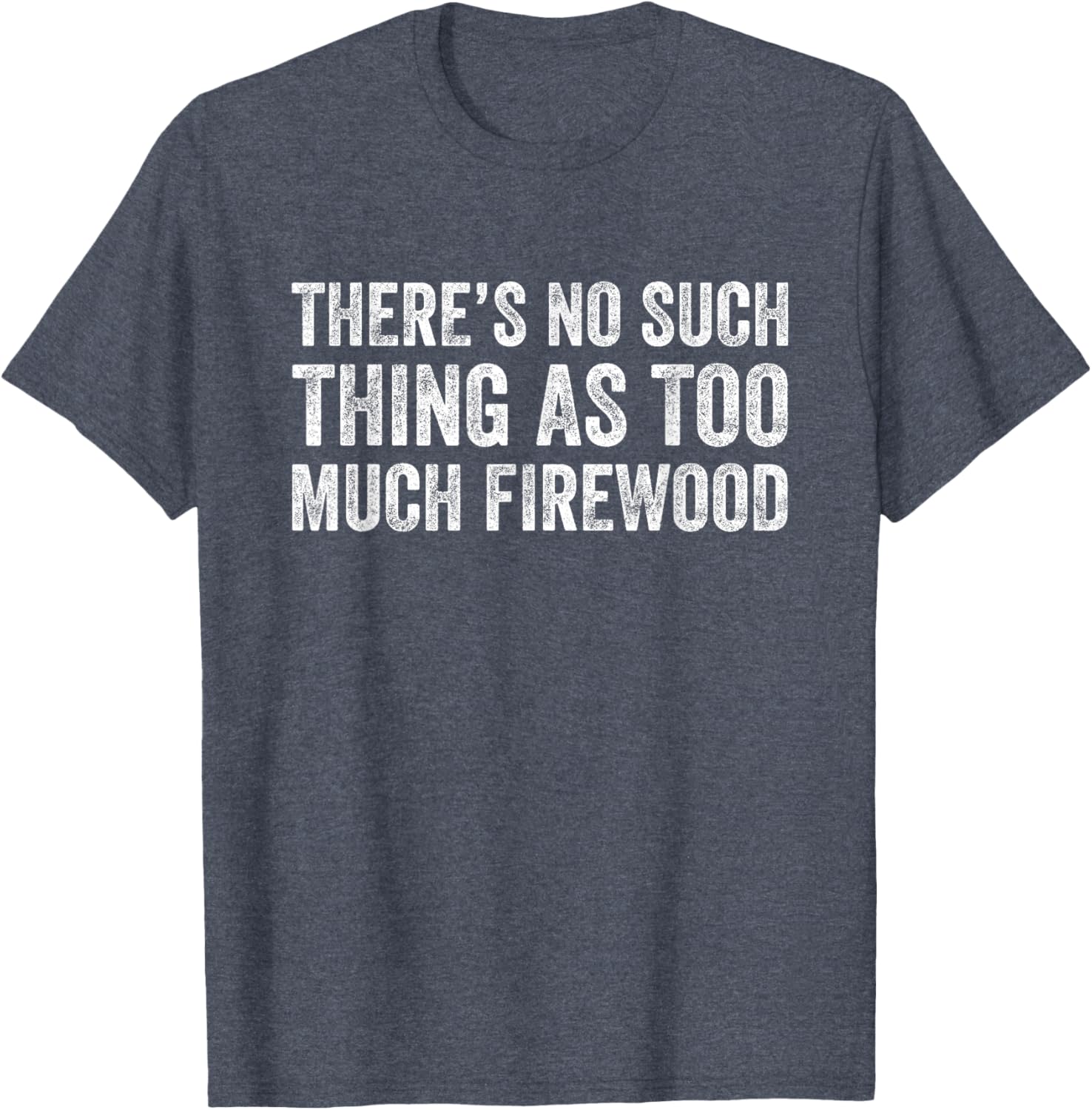 Funny Woodworker T-Shirt There's No Such Thing As Too Much Firewood - 24