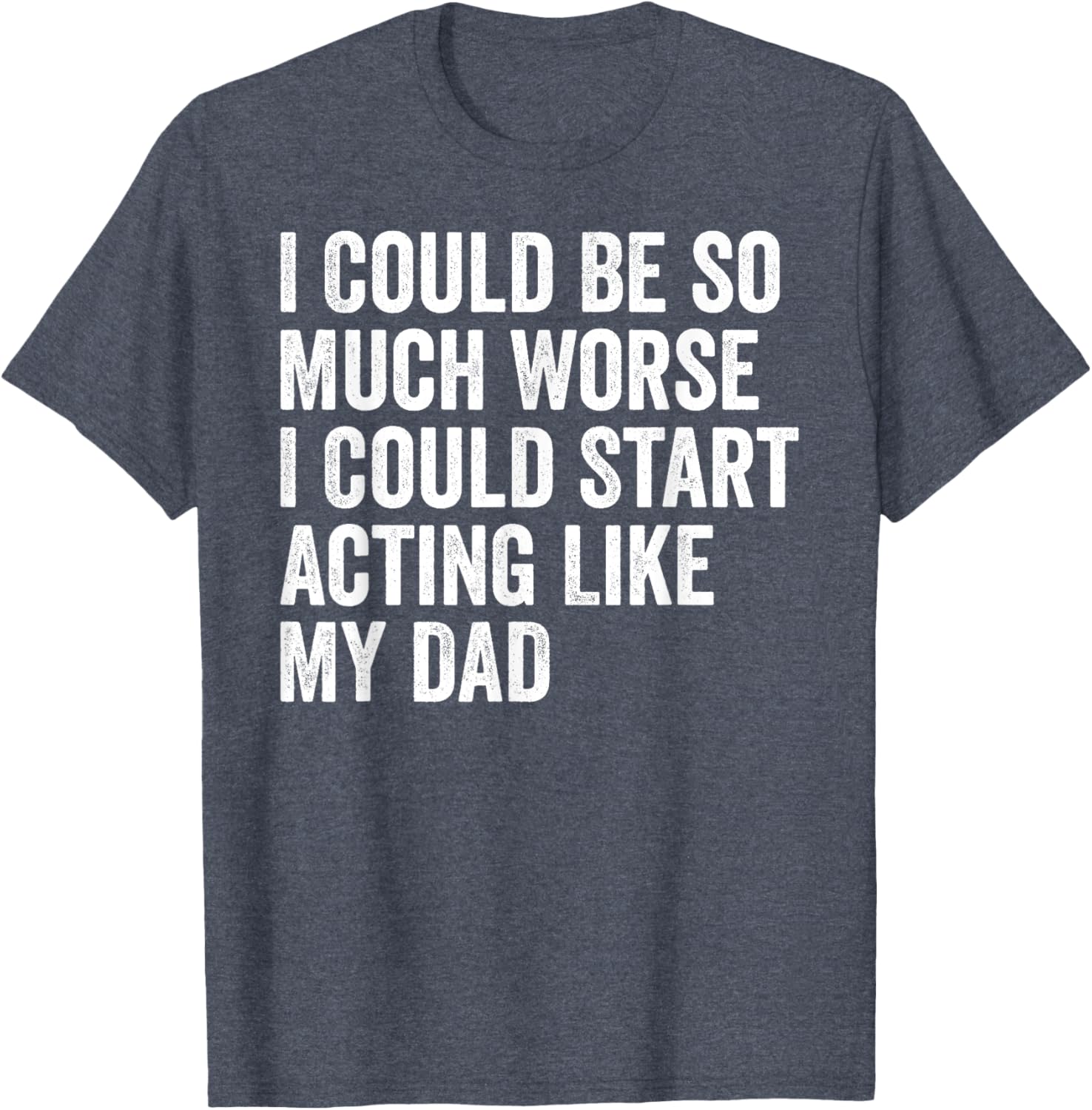Funny I Could Be So Much Worse Dad Humor T-Shirt for Men and Women - 10