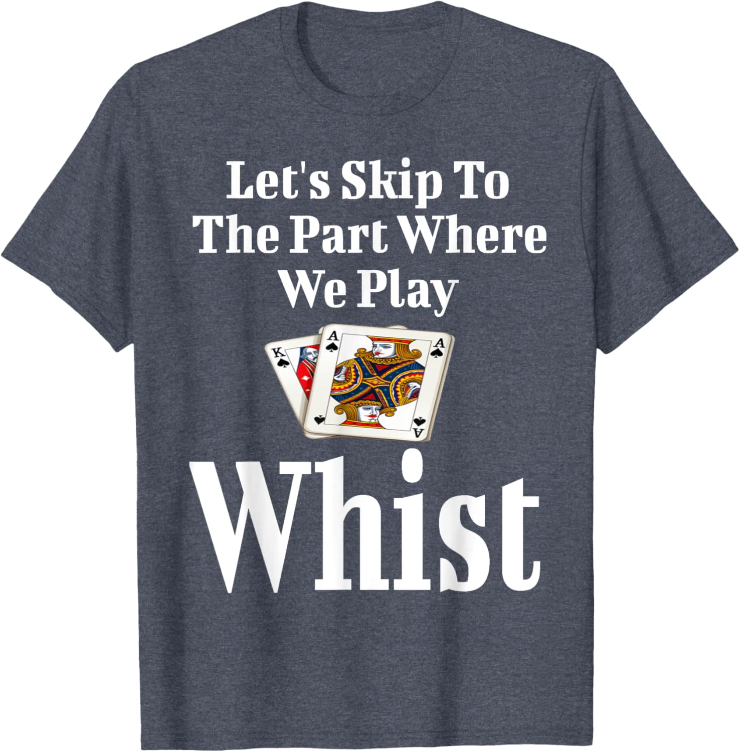 Funny Let's Skip to the Part Where We Play Whist Card Game T-Shirt - 11