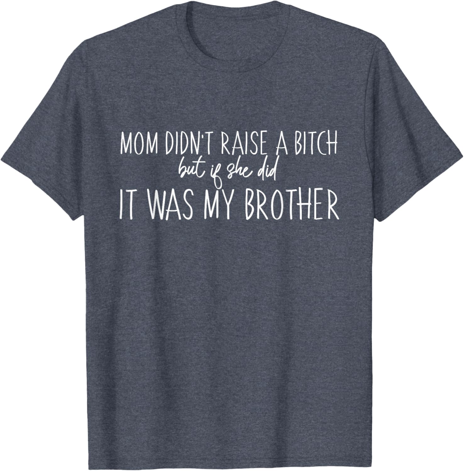 Mom Didn't Raise A B But If She Did It Was My Brother T-Shirt - Fun Family Tee - 9