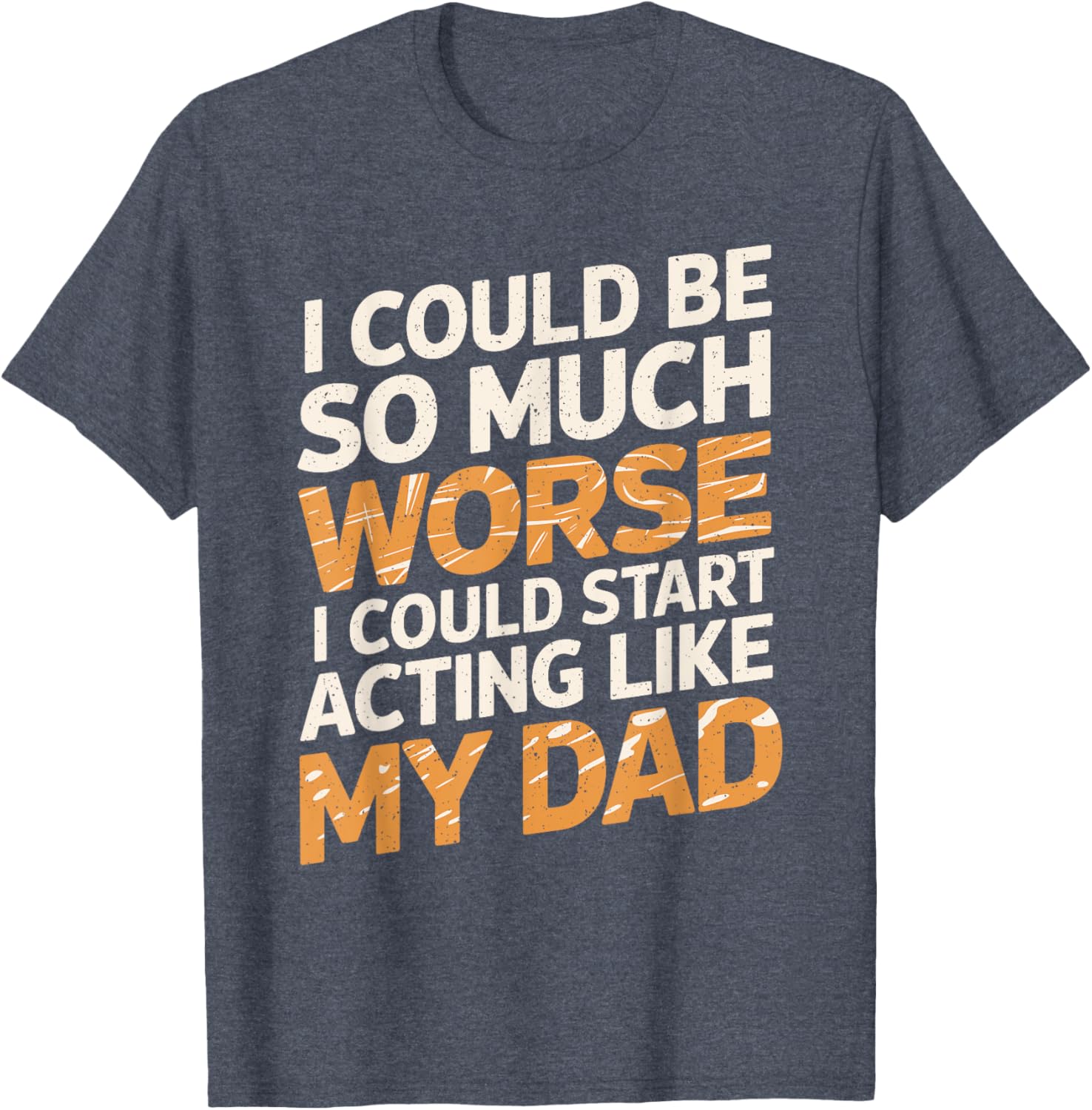 Funny I Could Be So Much Worse T-Shirt for Dads and Family Humor - 9