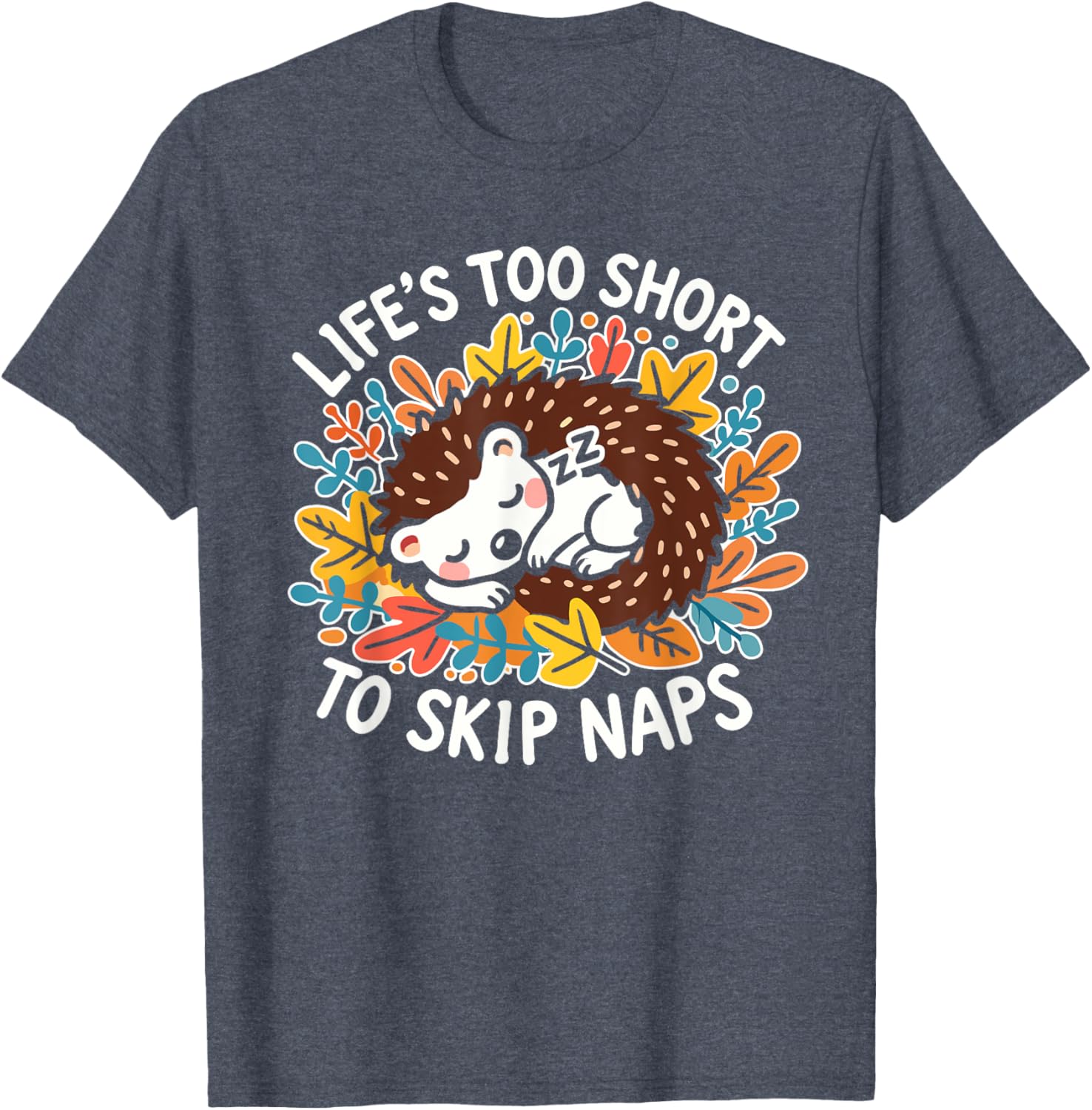 Cute Hedgehog Napping T-Shirt Life's Too Short for Naps Apparel - 3