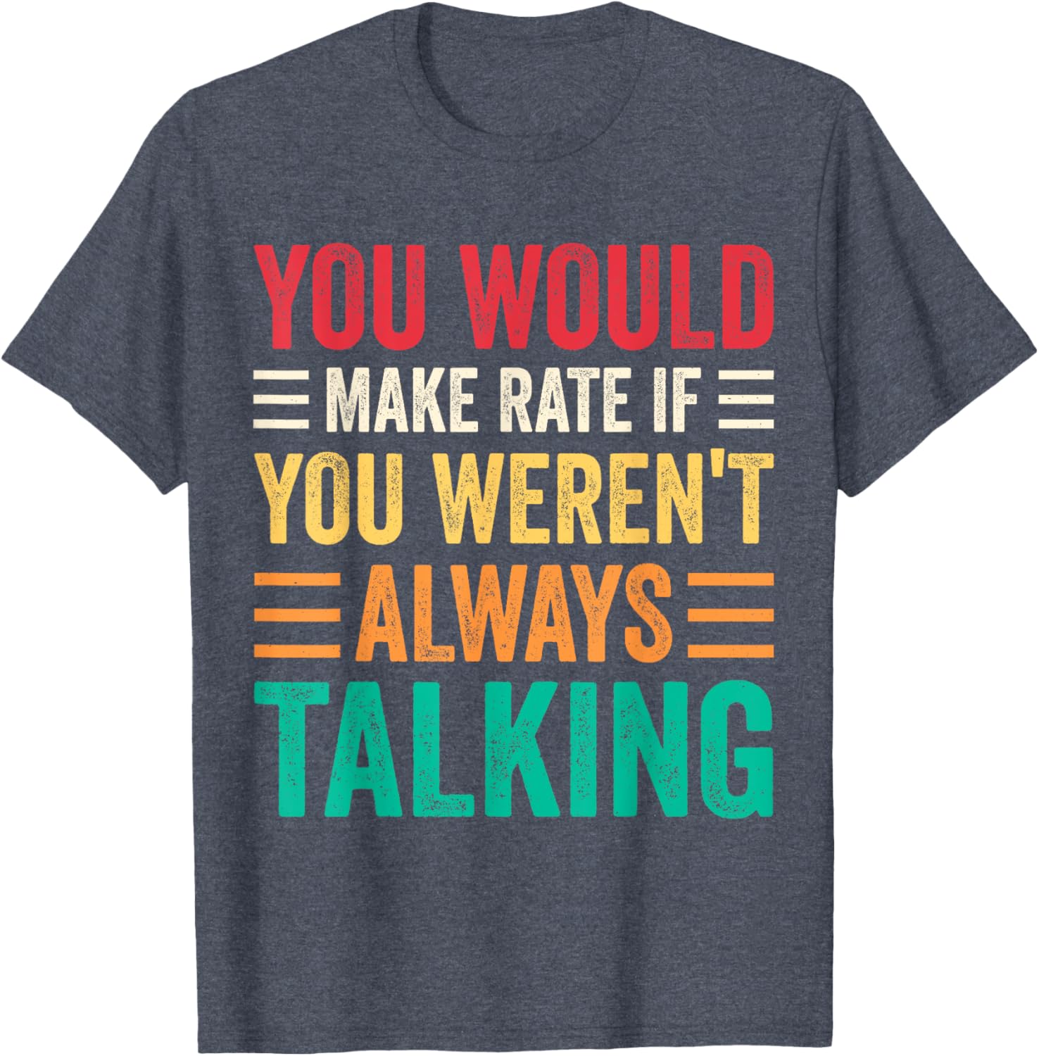 You Would Make Rate If You Weren't Always Talking T-Shirt for Fun Style - 6