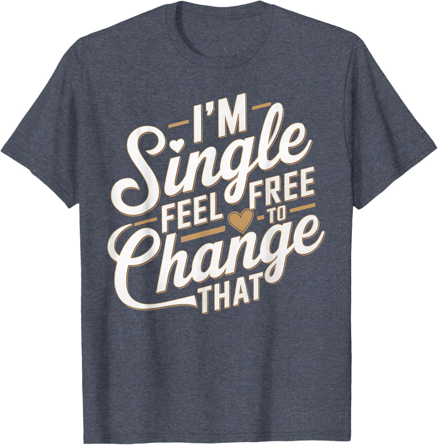 Funny I'm Single T-Shirt for Men and Women Perfect Humor Gift - 9