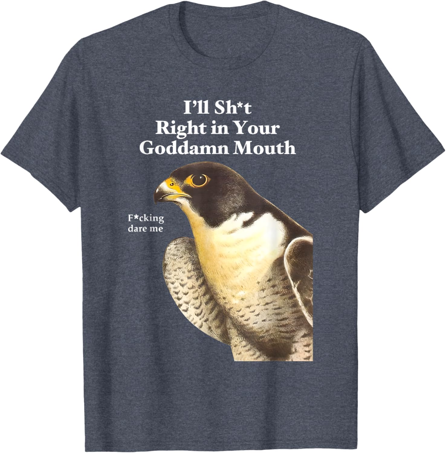 Funny Saying Quote T-Shirt I'll Sht Right in Your Goddamn Mouth - 26