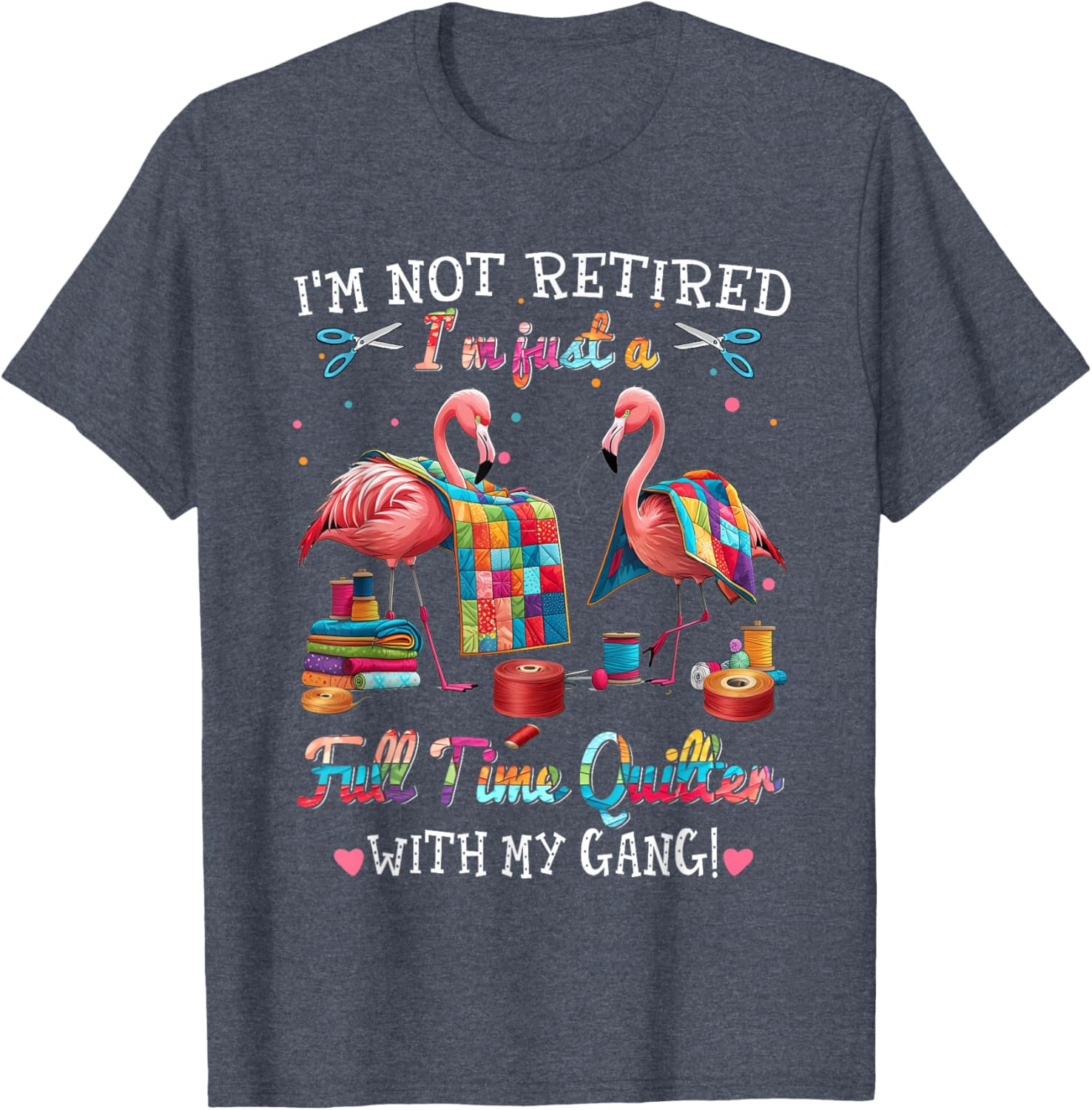 Funny I'm Not Retired Just Full Time Quilt with My Gang T-Shirt - 1
