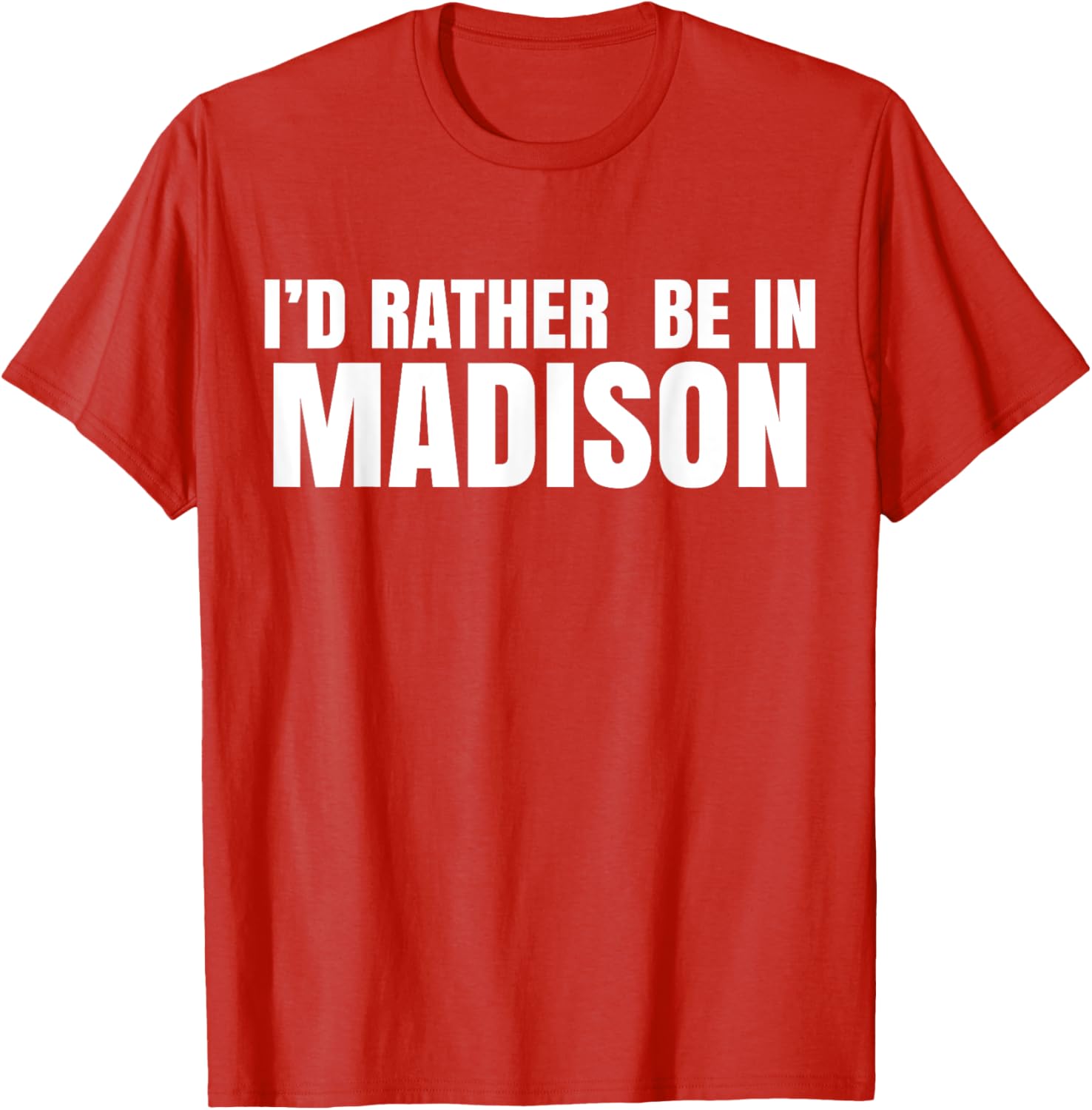 I'd Rather Be in Madison T-Shirt for Fun Style and Comfort - 9