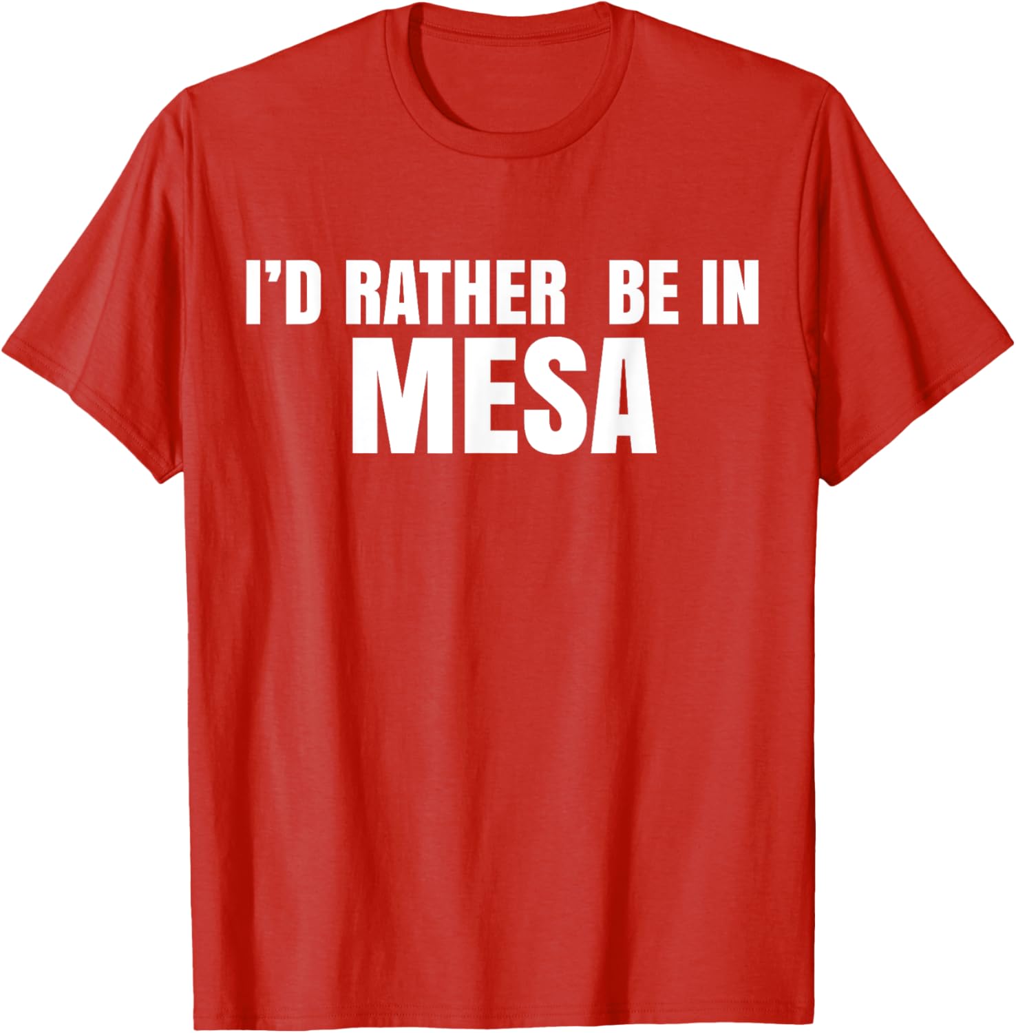 I'd Rather Be in Mesa T-Shirt for Comfort and Style Lovers - 1