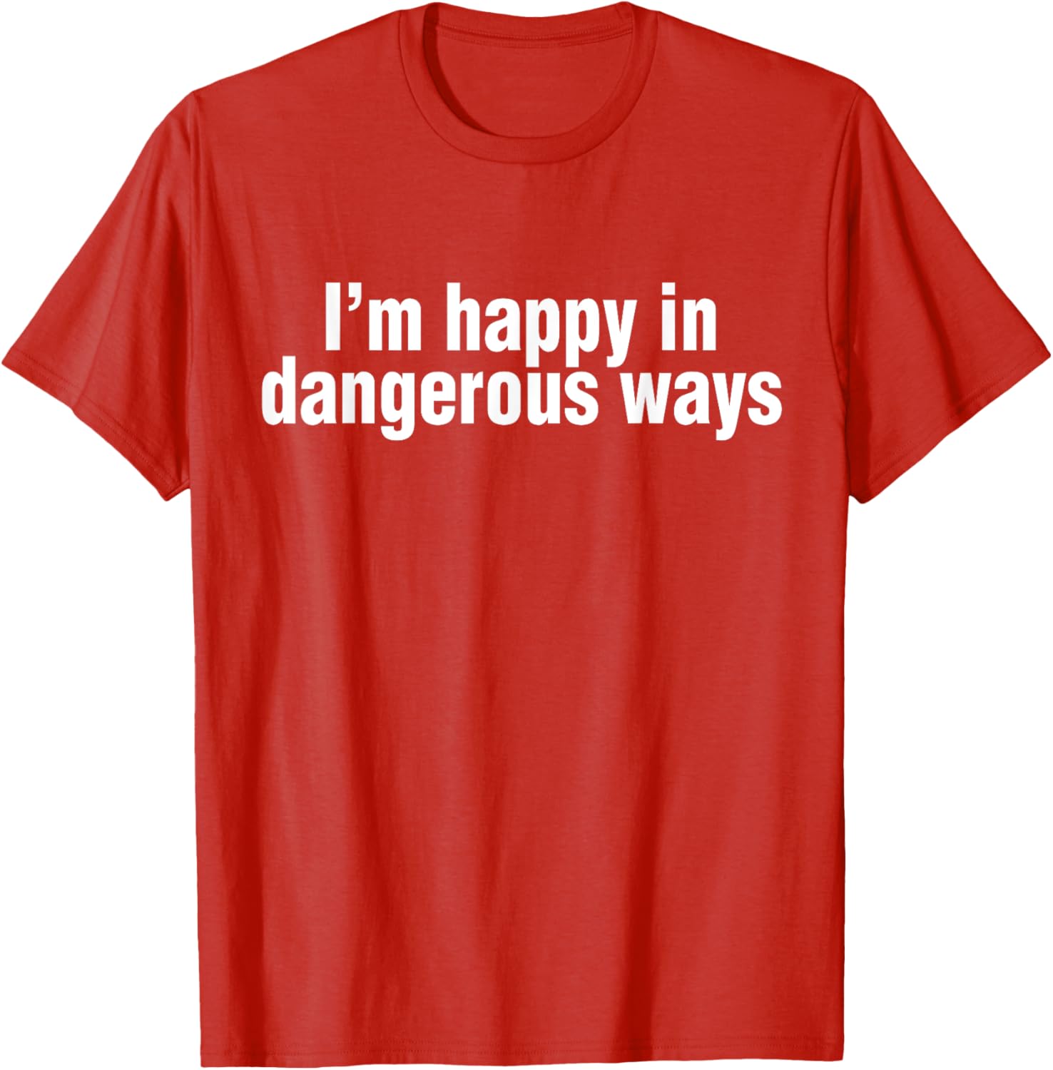 Funny Quote I'm Happy in Dangerous Ways T-Shirt for Unique Style - 3