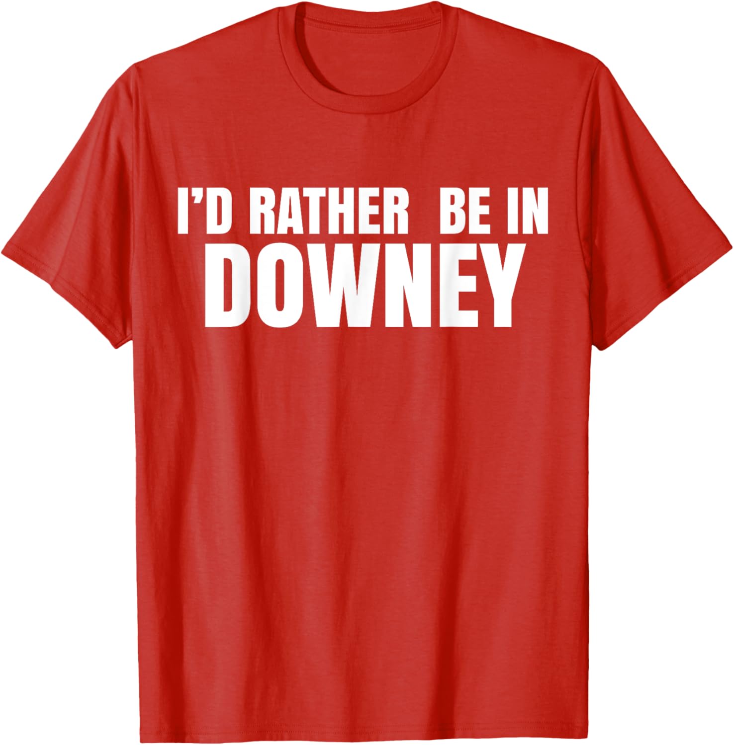 I'd Rather Be in Downey T-Shirt for Casual Style and Comfort - 25