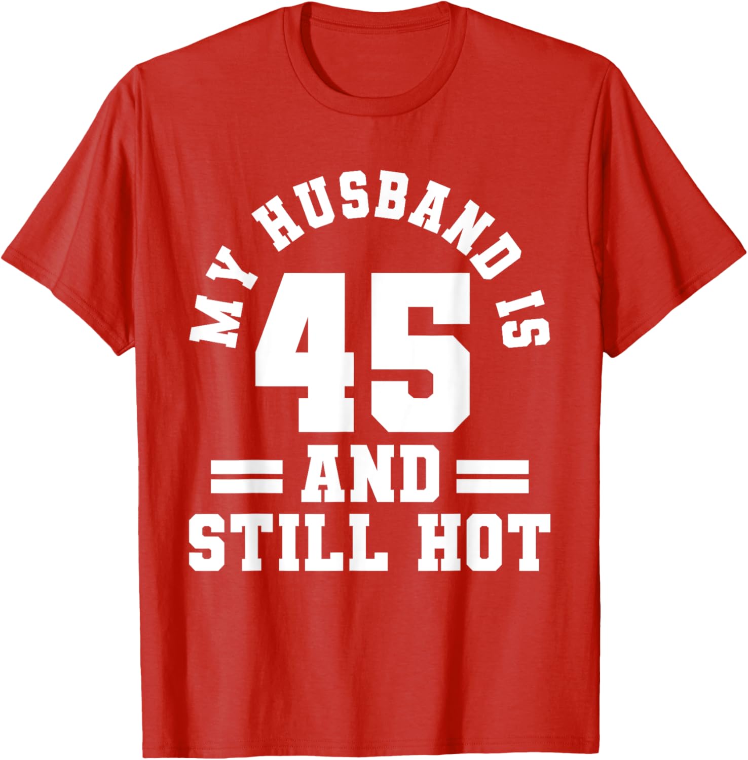 My Husband Is 45 And Still Hot Birthday Party T-Shirt for Him - 27