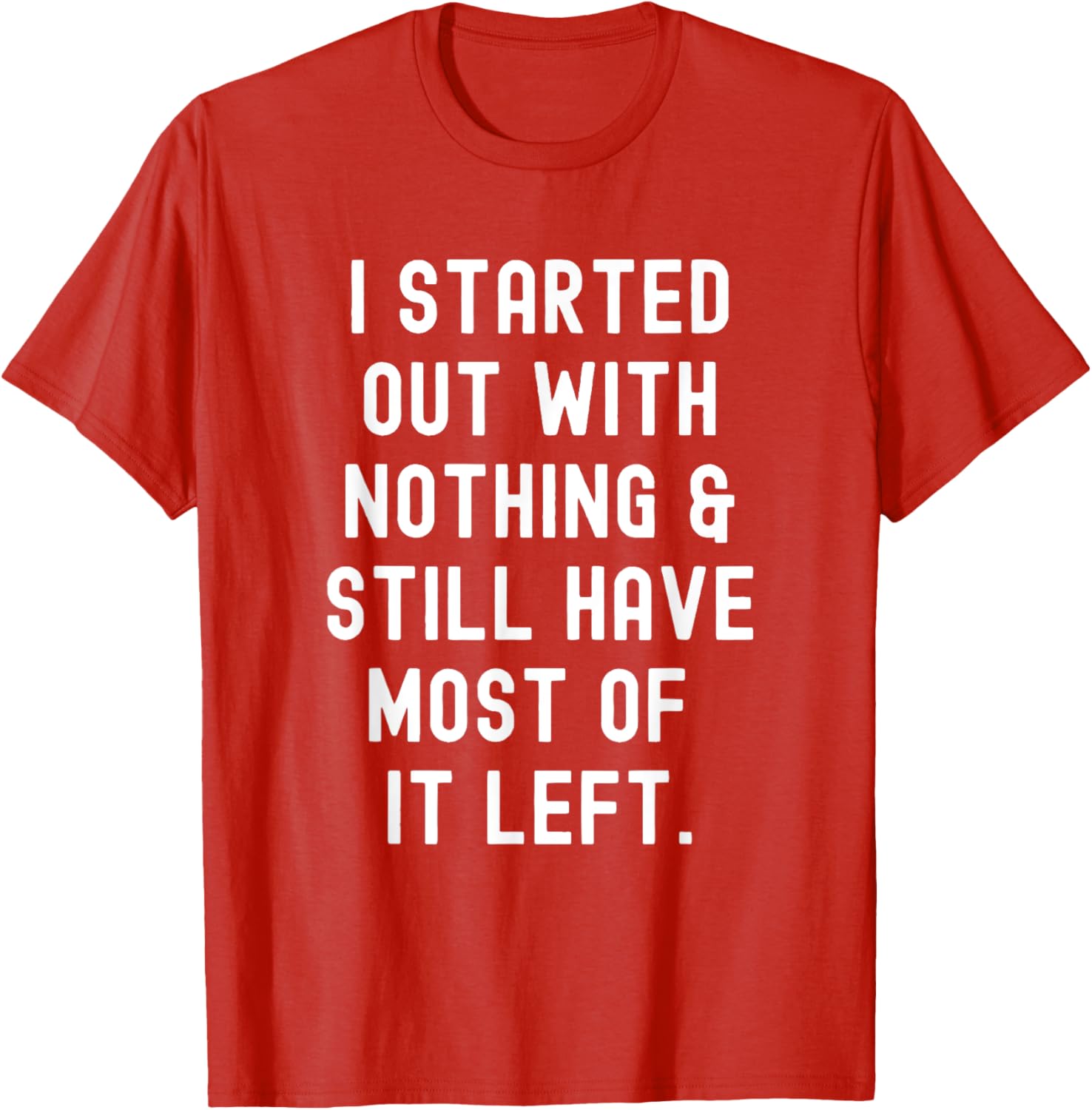 Funny I Started Out With Nothing T-Shirt for Humor Lovers - 1