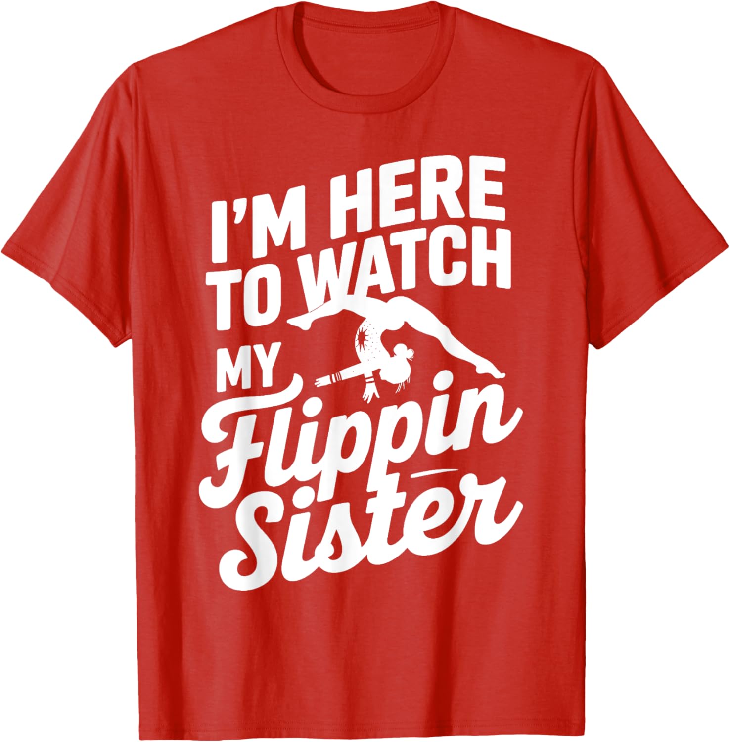 Funny I'm Here to Watch My Flippin Sister Gymnastics T-Shirt - 19