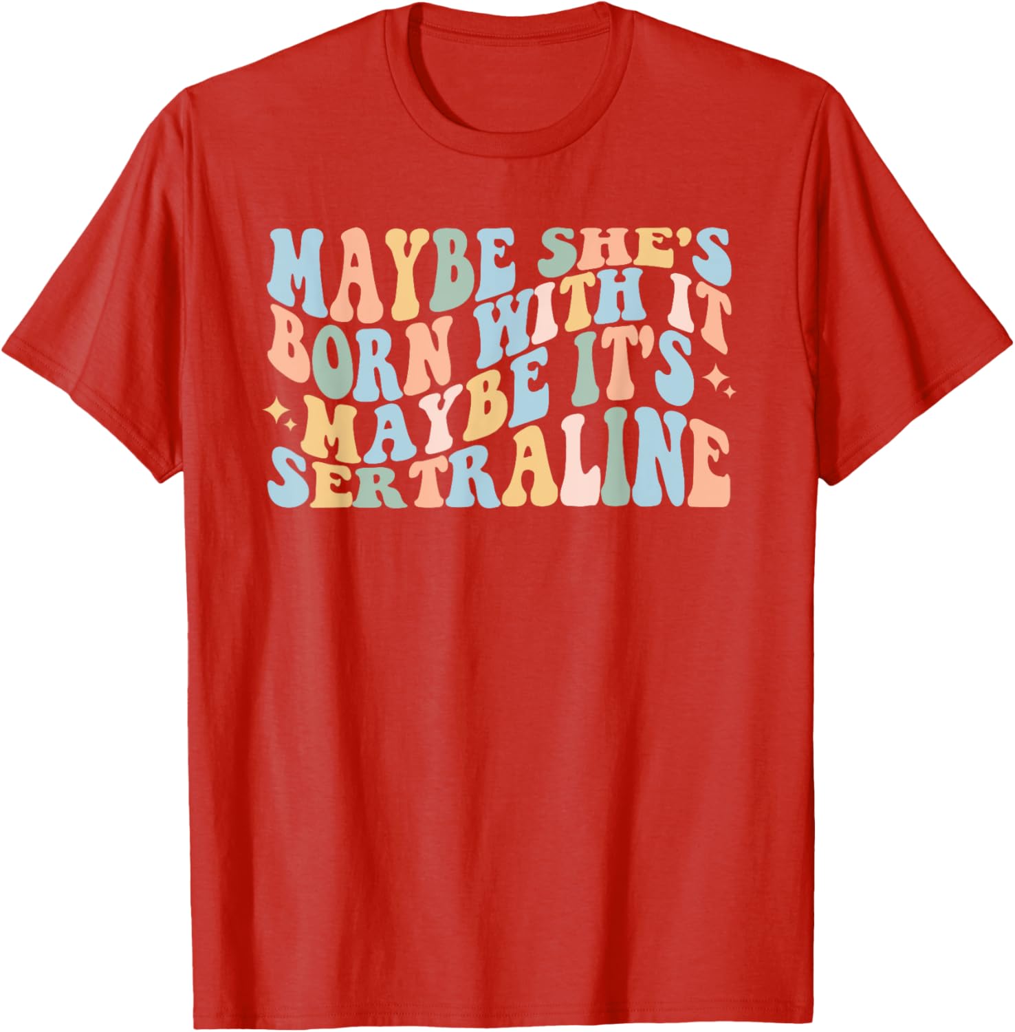 Maybe She's Born With It Maybe It's Sertraline Funny T-Shirt for Comfort - 13