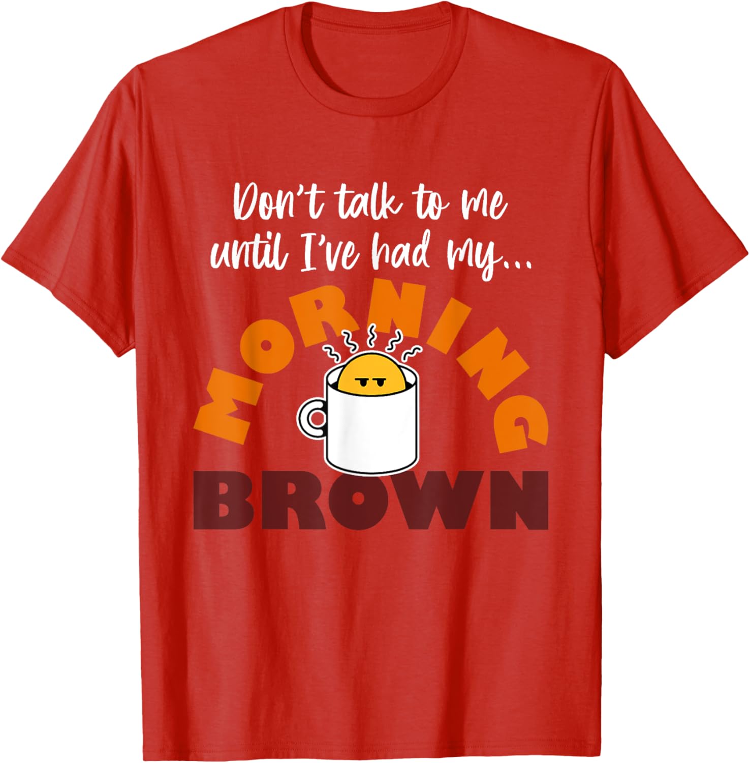 Morning Brown T-Shirt Don't Talk to Me Until I've Had My Coffee - 4
