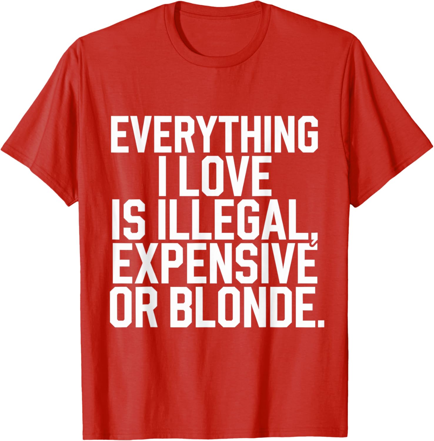 Everything I Love Is Illegal Expensive Or Blonde Graphic Tee Shirt - 27