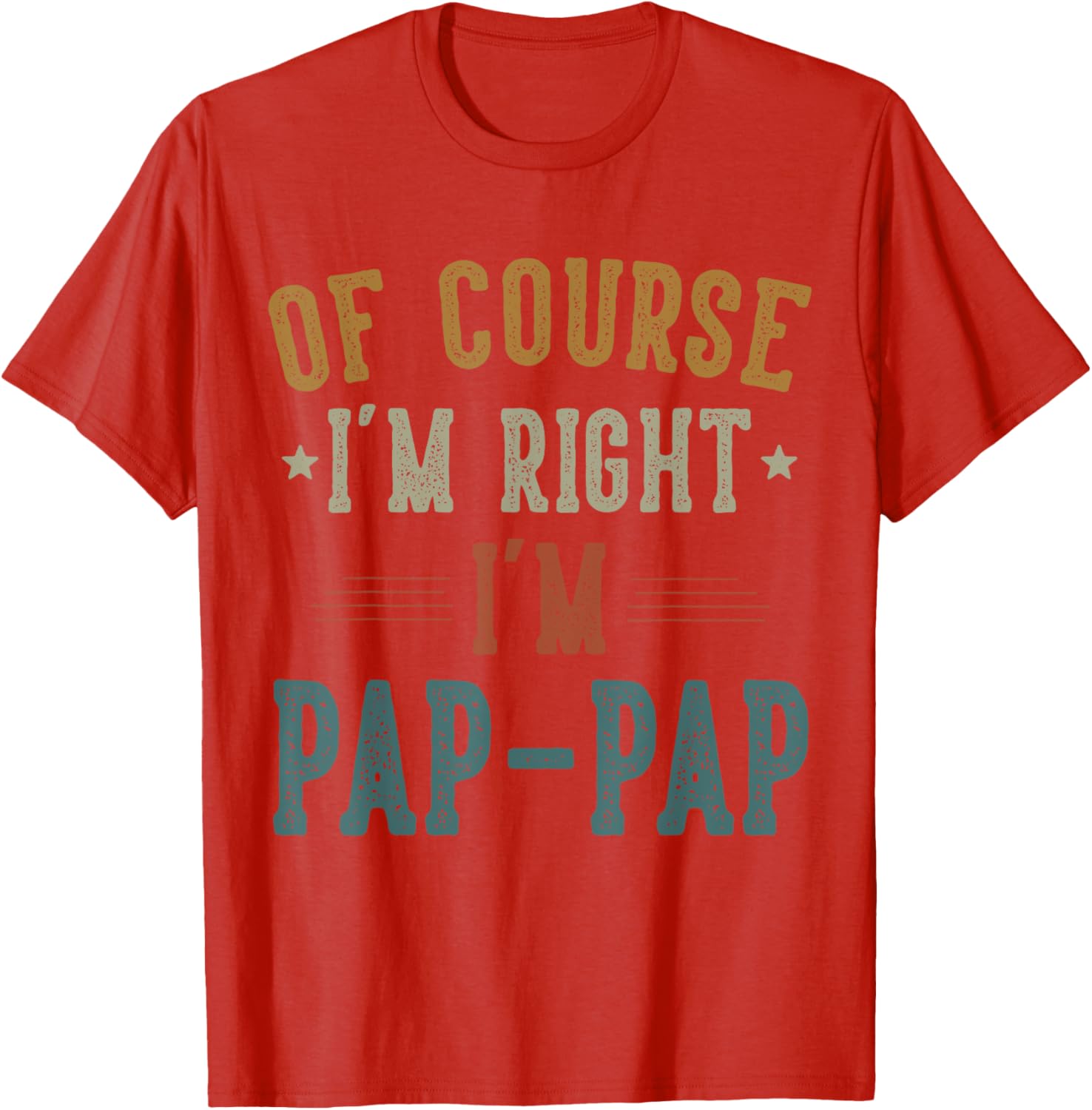 Vintage Pap Pap I'm Right T-Shirt Perfect Gift for Father's Day - 22