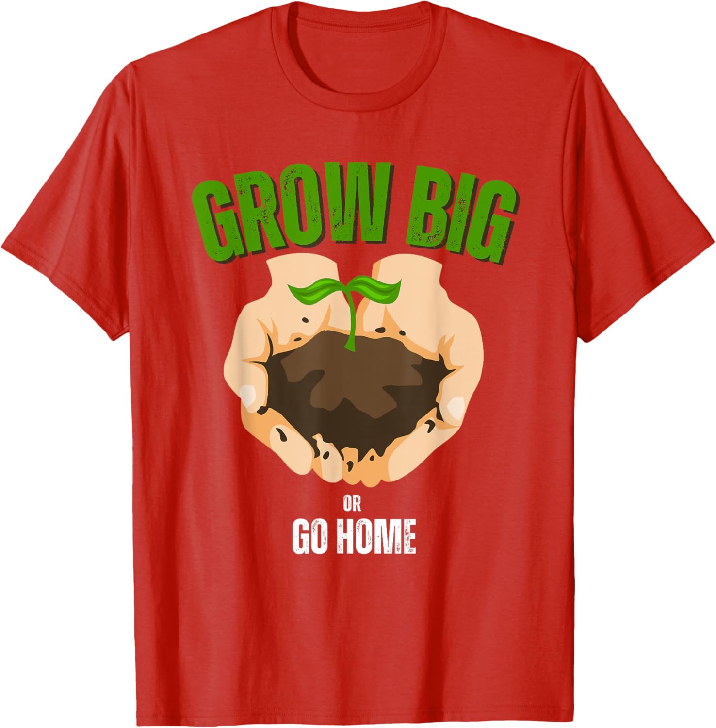 Grow Big or Go Home Gardening Humor T-Shirt for Garden Lovers - 13