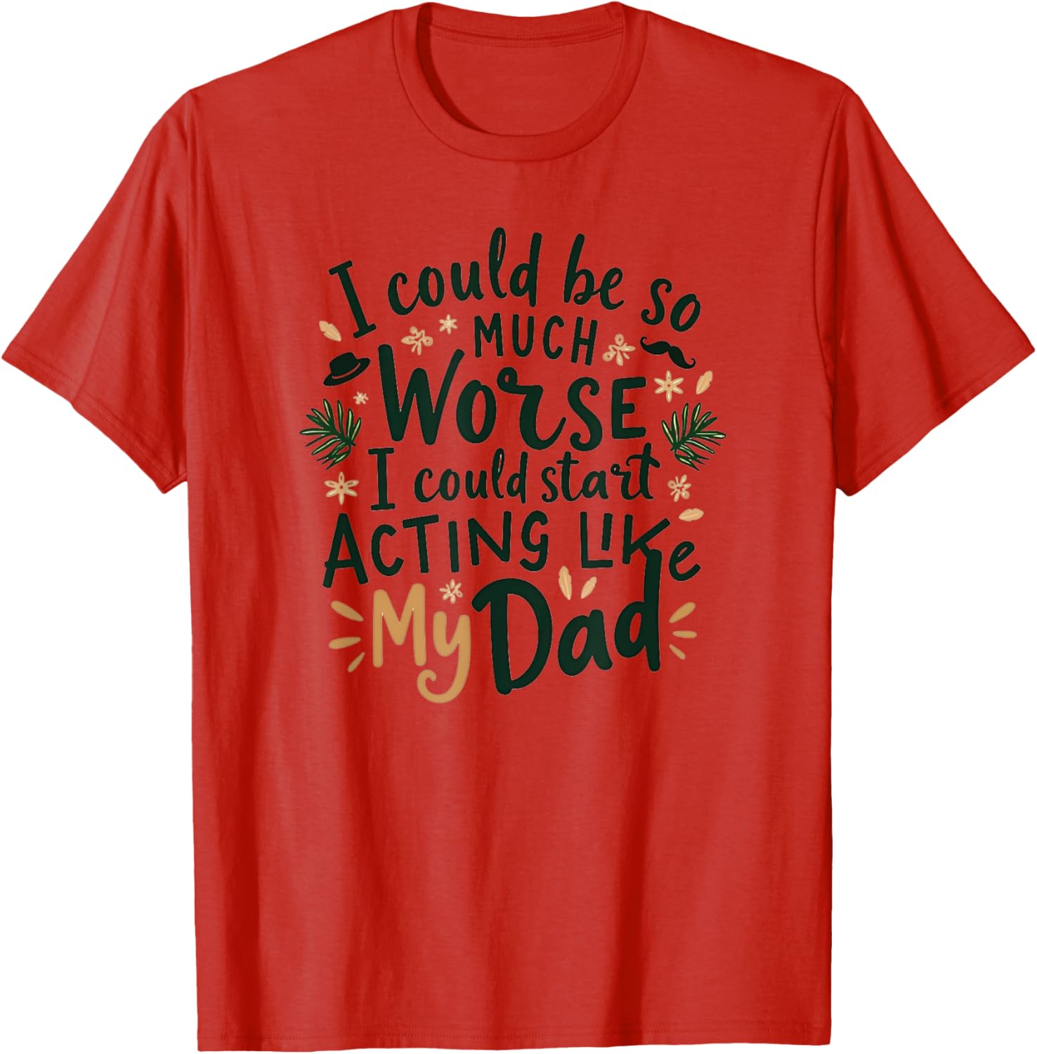 I Could Be So Much Worse Dad Humor T-Shirt for Men and Women - 4