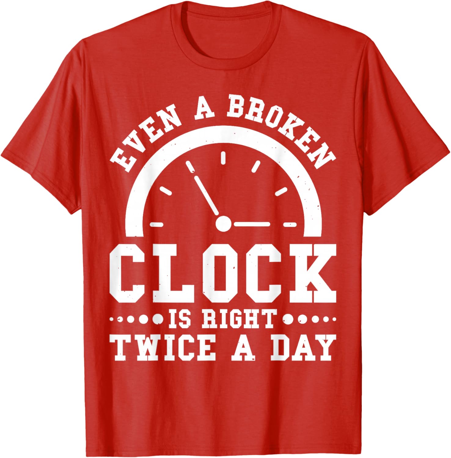 Even A Broken Clock Is Right Twice a Day T-Shirt for Unique Style - 5
