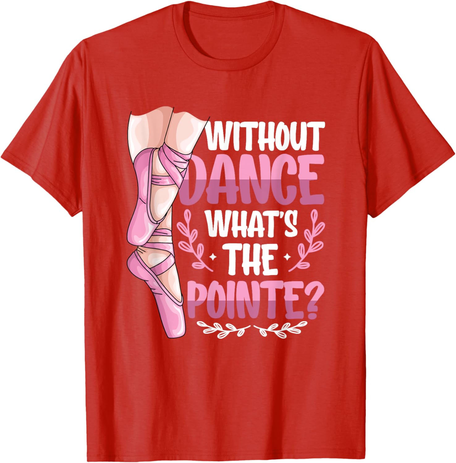 Without Dance What's The Pointe Ballet T-Shirt for Dance Lovers - 5