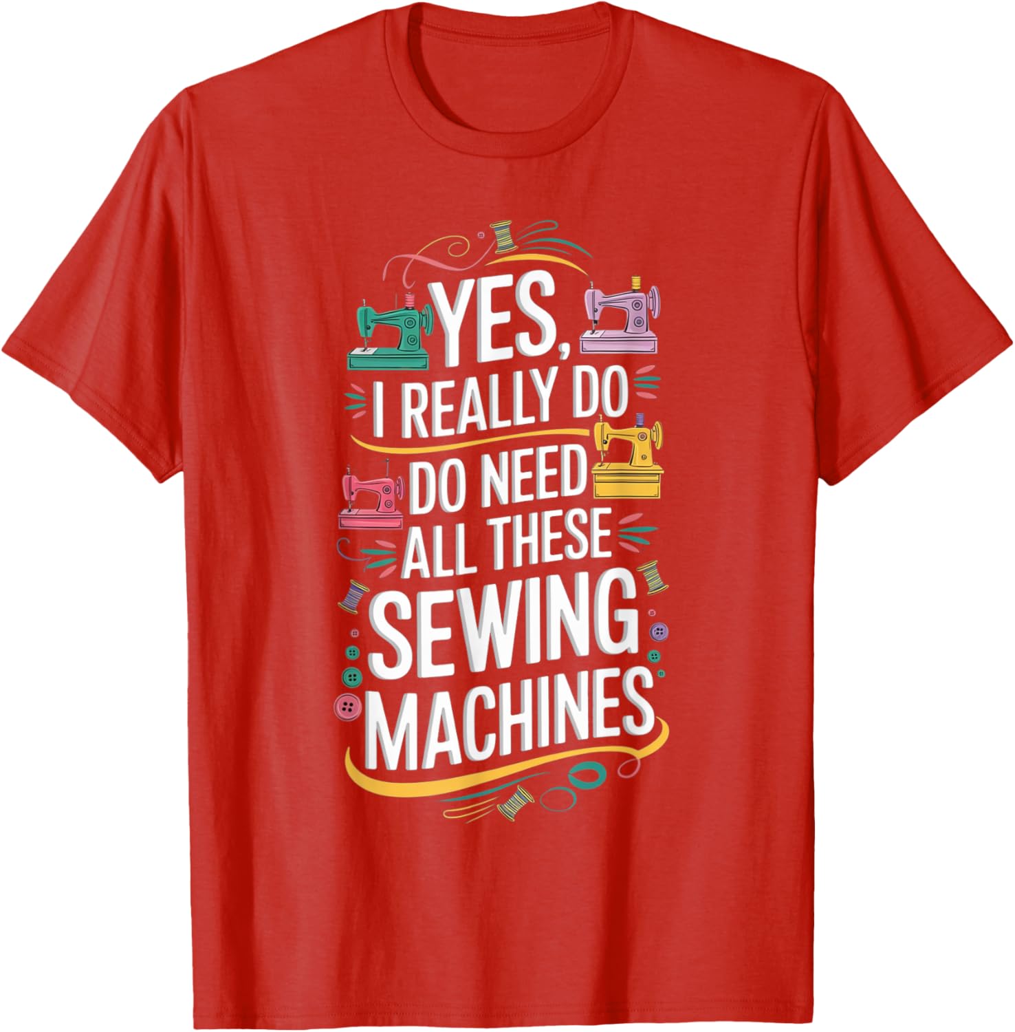 Yes I Really Do Need All These Sewing Machines T-Shirt for Crafters - 8