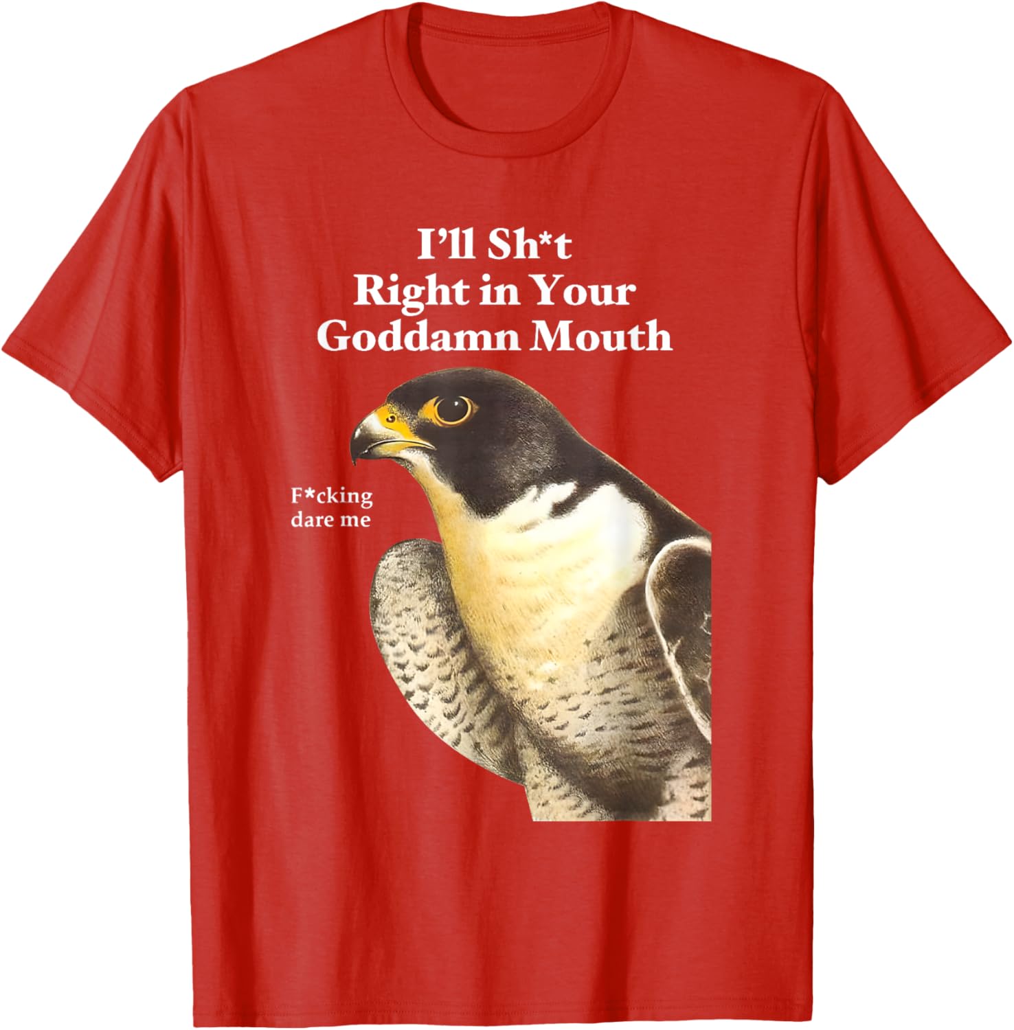 Funny Saying Quote T-Shirt I'll Sht Right in Your Goddamn Mouth - 5
