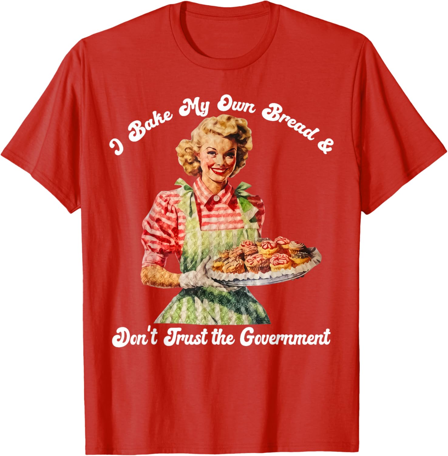 I Bake My Own Bread Don't Trust The Government T-Shirt for Foodies - 7