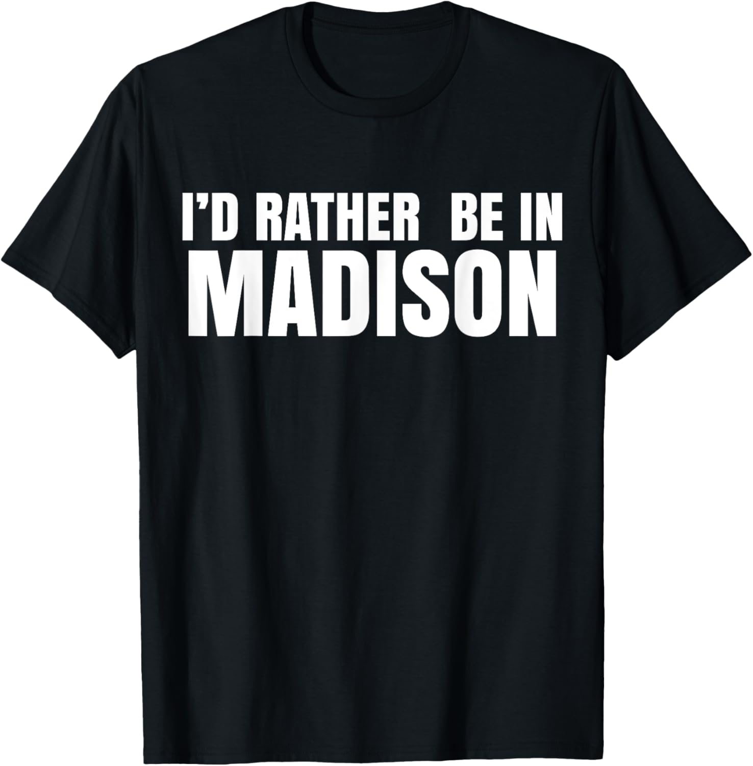 I'd Rather Be in Madison T-Shirt for Fun Style and Comfort - 26