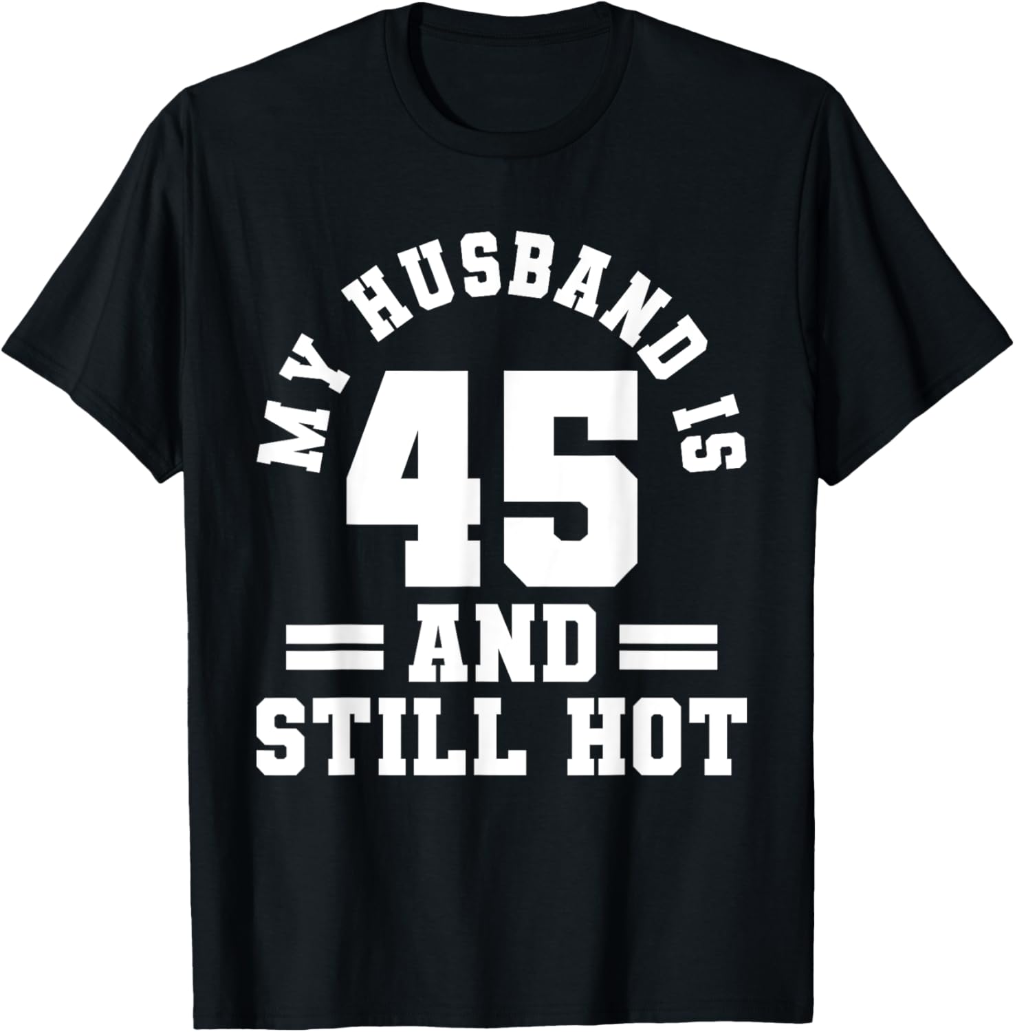 My Husband Is 45 And Still Hot Birthday Party T-Shirt for Him - 15
