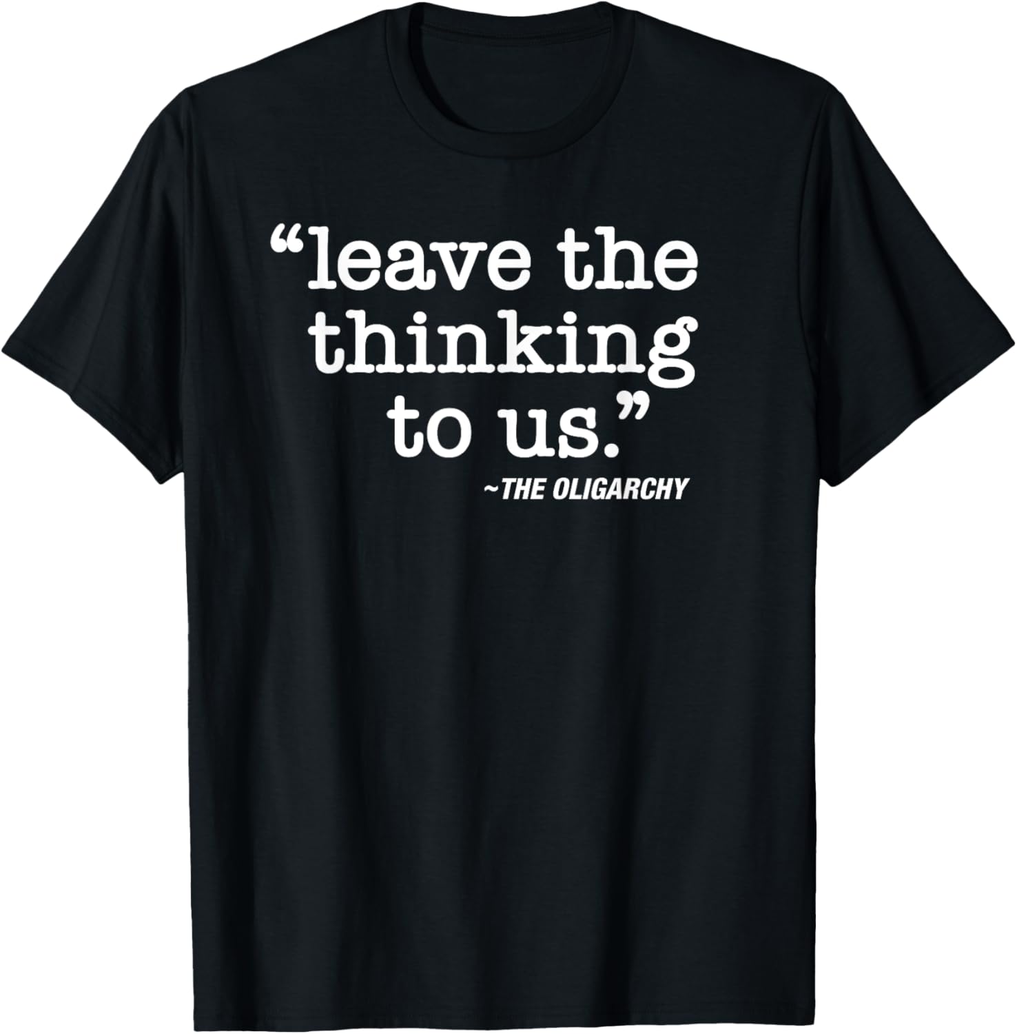 Anti-Oligarch Protest T-Shirt Leave The Thinking To Us Stylish Apparel - 15