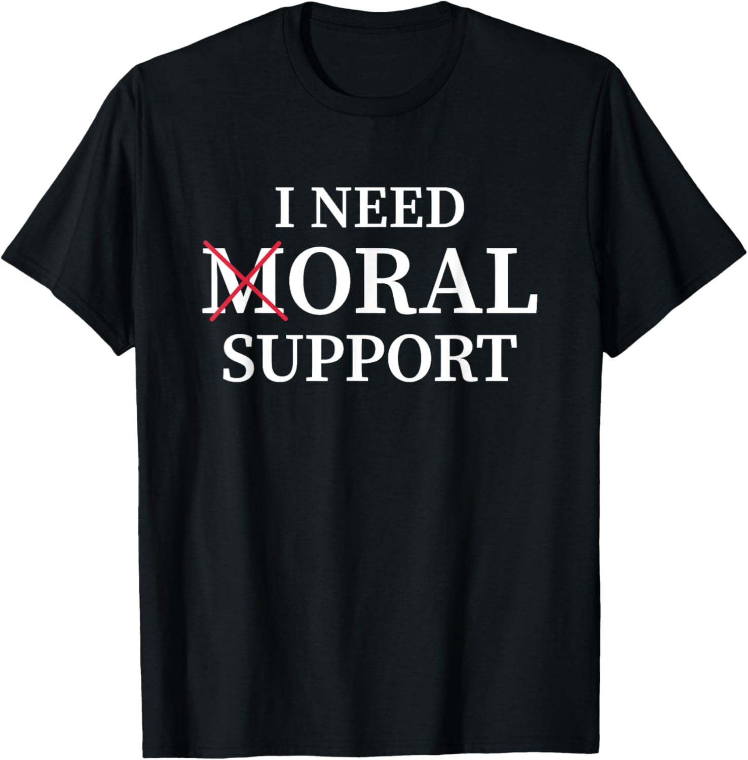 I Need Moral Support Silent M T-Shirt for Supportive Friends - 9