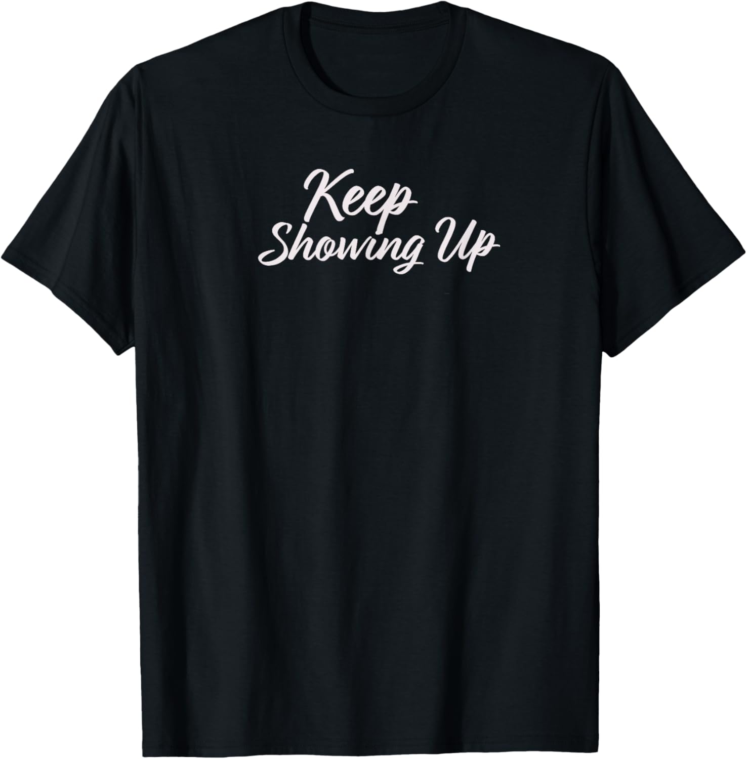 Keep Showing Up T-Shirt for Inspirational Living in Comfort and Style - 10