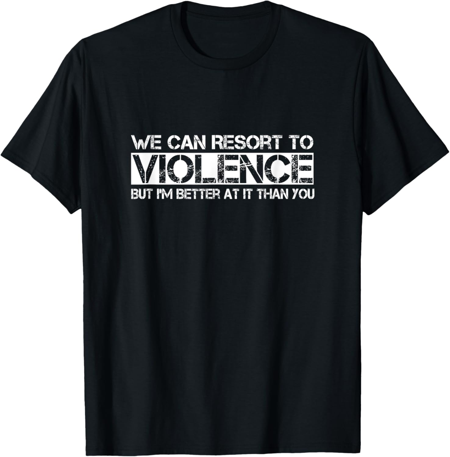 Funny We Can Resort To Violence But I'm Better At It T-Shirt for Men Women - 1