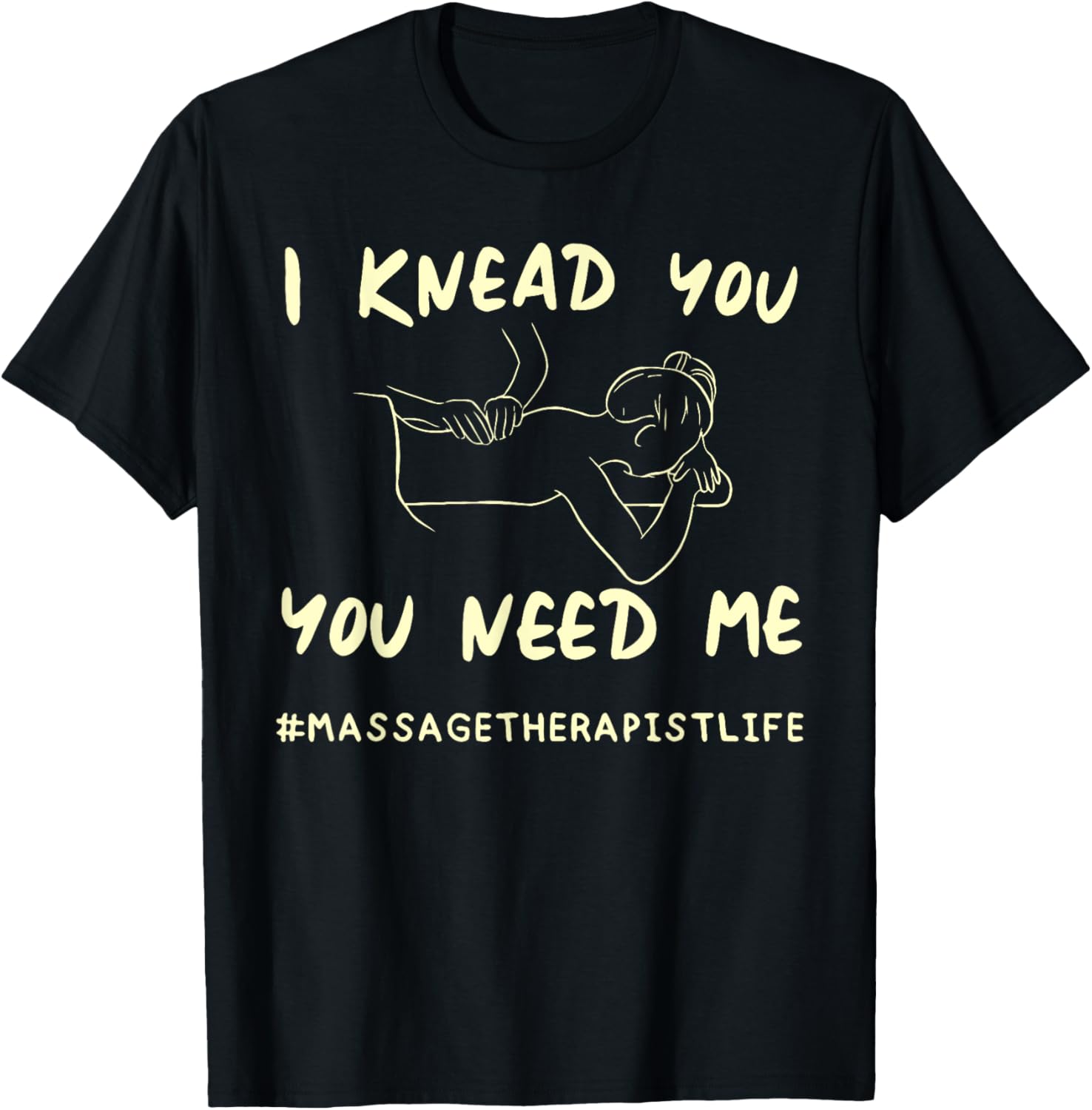 I KNEAD YOU YOU NEED ME Funny Massage Therapist T-Shirt for Therapists - 16